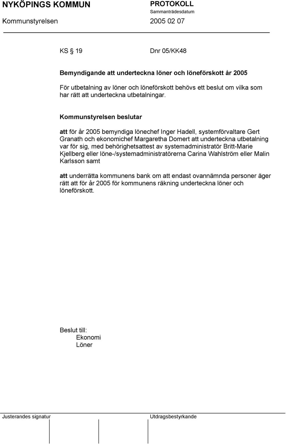 Kommunstyrelsen beslutar att för år 2005 bemyndiga lönechef Inger Hadell, systemförvaltare Gert Granath och ekonomichef Margaretha Domert att underteckna utbetalning var