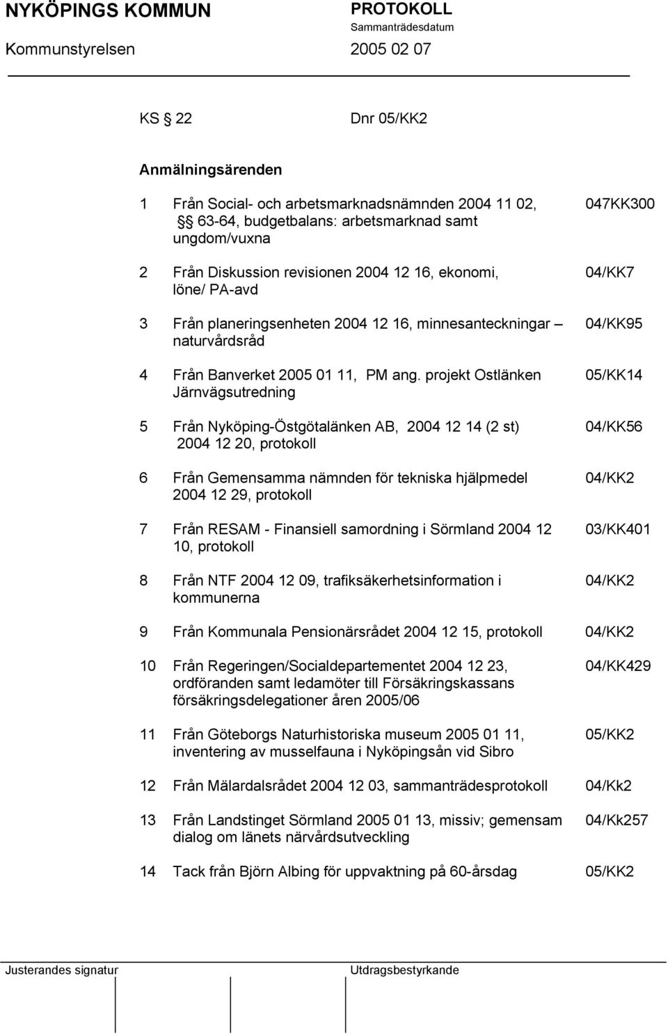 projekt Ostlänken Järnvägsutredning 5 Från Nyköping-Östgötalänken AB, 2004 12 14 (2 st) 2004 12 20, protokoll 6 Från Gemensamma nämnden för tekniska hjälpmedel 2004 12 29, protokoll 7 Från RESAM -