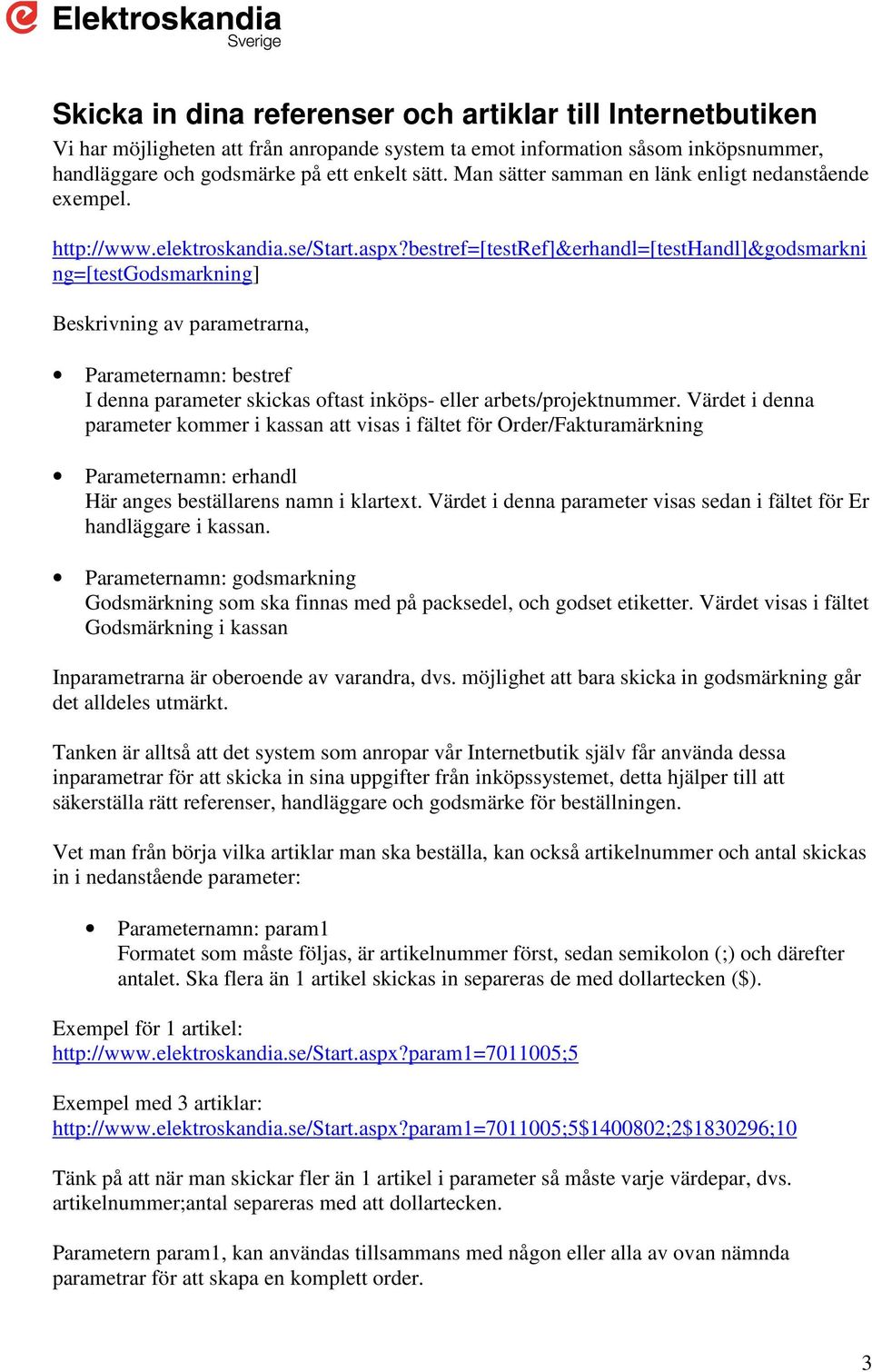 bestref=[testref]&erhandl=[testhandl]&godsmarkni ng=[testgodsmarkning] Beskrivning av parametrarna, Parameternamn: bestref I denna parameter skickas oftast inköps- eller arbets/projektnummer.