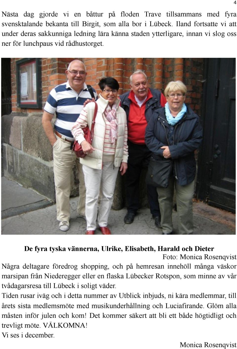 4 De fyra tyska vännerna, Ulrike, Elisabeth, Harald och Dieter Foto: Monica Rosenqvist Några deltagare föredrog shopping, och på hemresan innehöll många väskor marsipan från Niederegger eller en