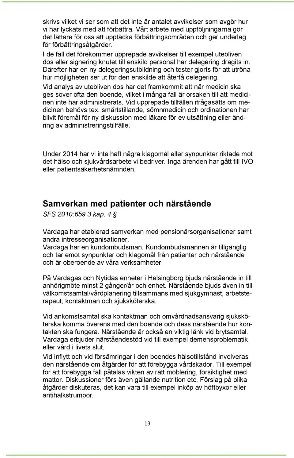 I de fall det förekommer upprepade avvikelser till exempel utebliven dos eller signering knutet till enskild personal har delegering dragits in.