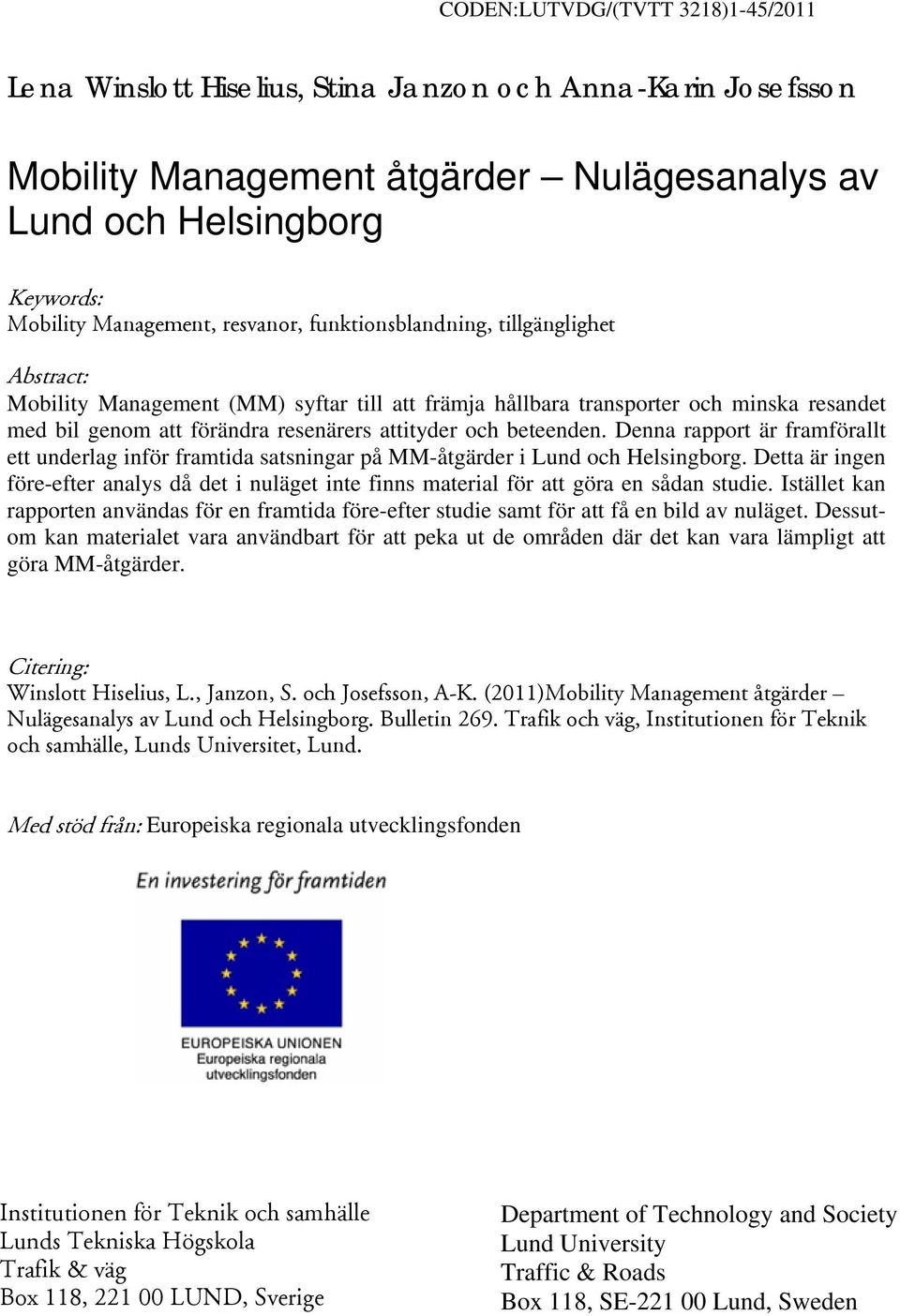 beteenden. Denna rapport är framförallt ett underlag inför framtida satsningar på MM-åtgärder i Lund och Helsingborg.