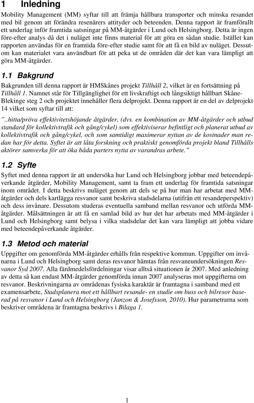 Detta är ingen före-efter analys då det i nuläget inte finns material för att göra en sådan studie.