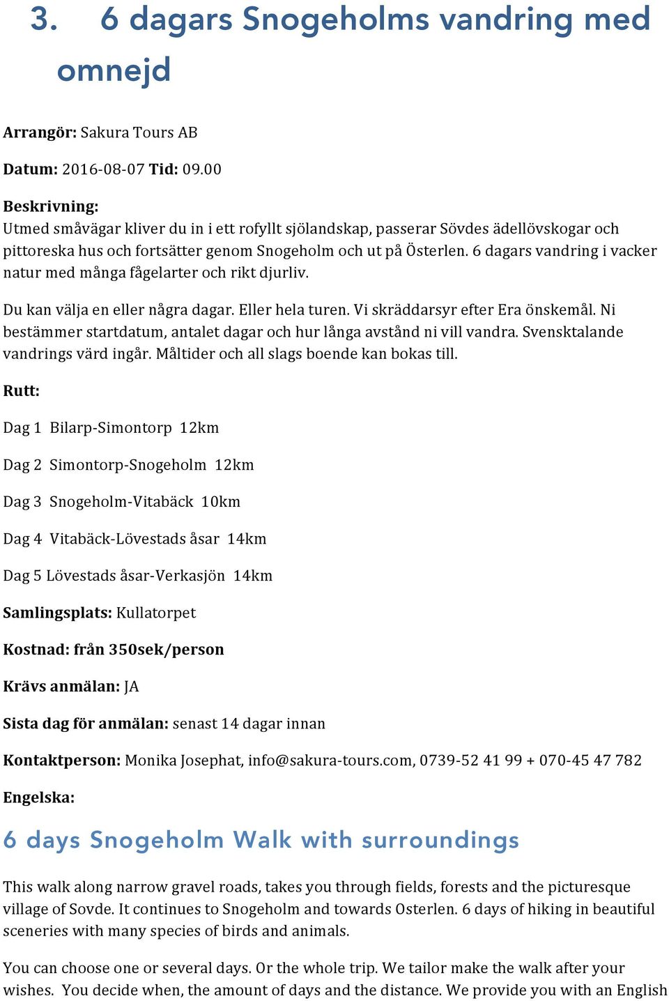 6 dagars vandring i vacker natur med många fågelarter och rikt djurliv. Du kan välja en eller några dagar. Eller hela turen. Vi skräddarsyr efter Era önskemål.