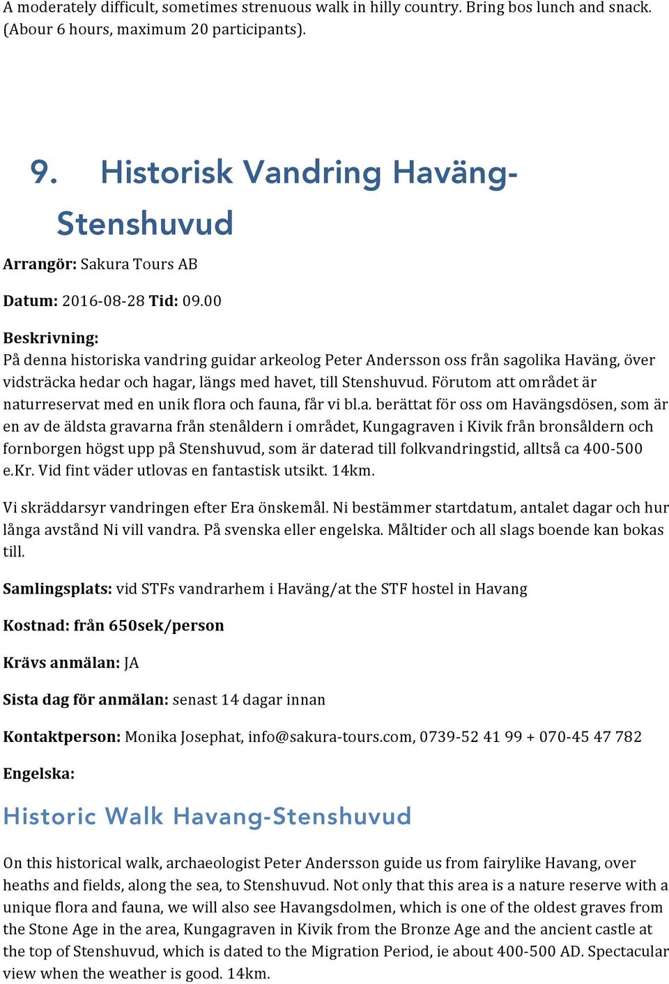 00 Beskrivning: På denna historiska vandring guidar arkeolog Peter Andersson oss från sagolika Haväng, över vidsträcka hedar och hagar, längs med havet, till Stenshuvud.