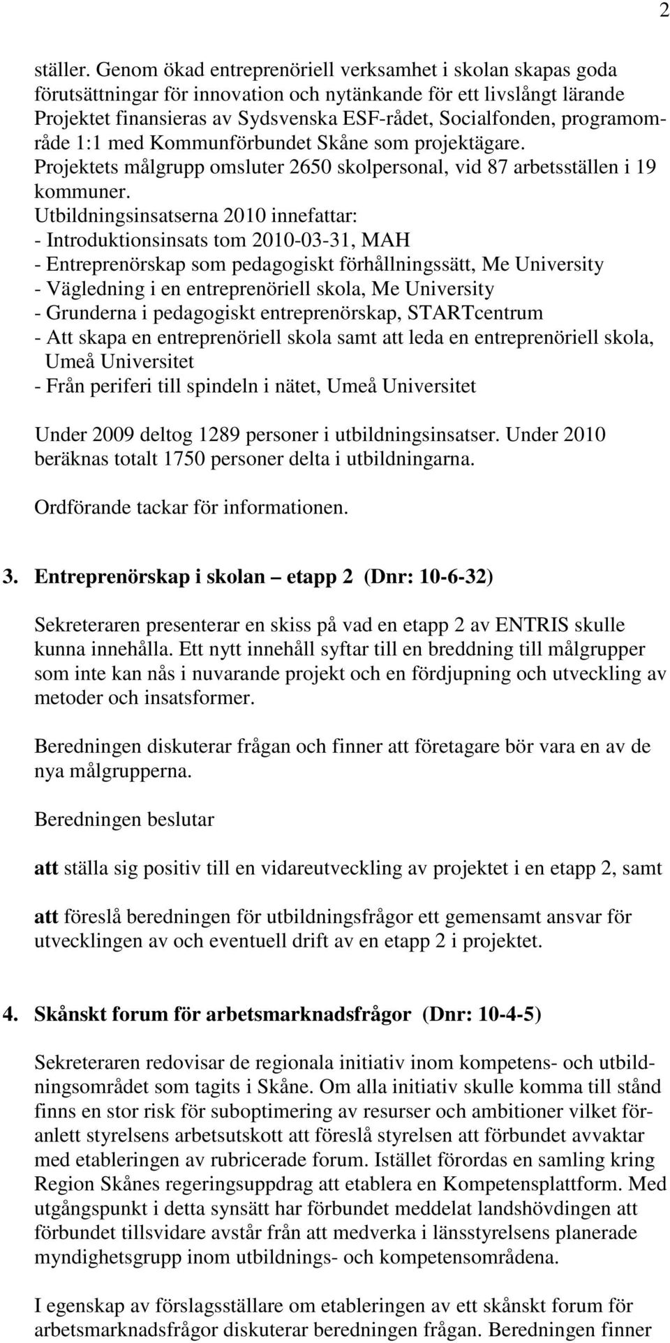 programområde 1:1 med Kommunförbundet Skåne som projektägare. Projektets målgrupp omsluter 2650 skolpersonal, vid 87 arbetsställen i 19 kommuner.