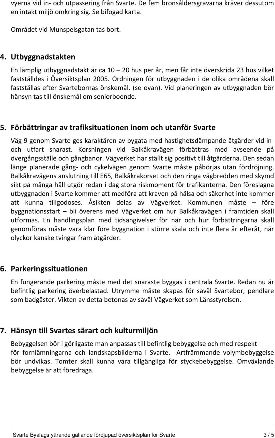 Ordningen för utbyggnaden i de olika områdena skall fastställas efter Svartebornas önskemål. (se ovan). Vid planeringen av utbyggnaden bör hänsyn tas till önskemål om seniorboende. 5.