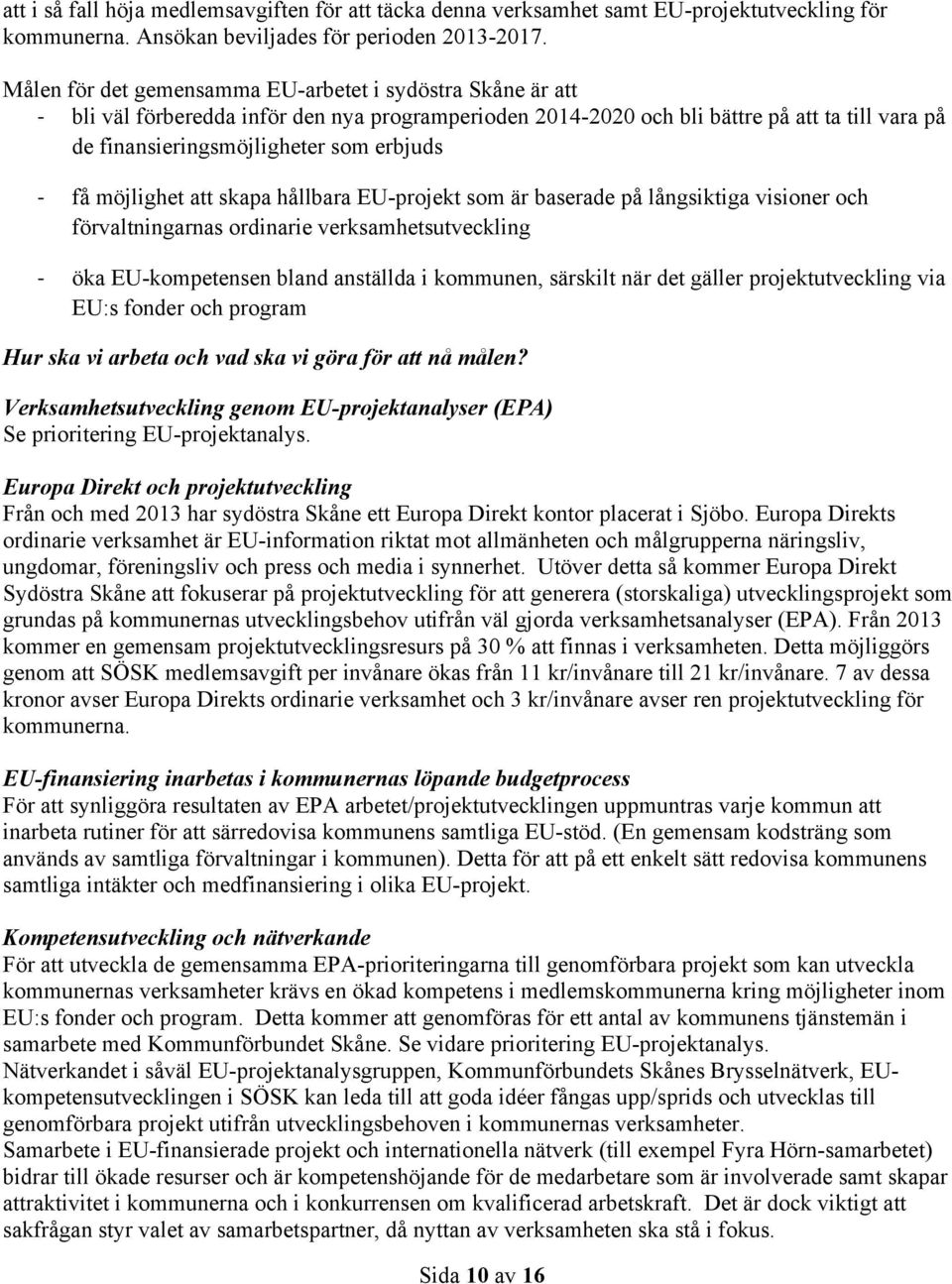 - - få möjlighet att skapa hållbara EU-projekt som är baserade på långsiktiga visioner och förvaltningarnas ordinarie verksamhetsutveckling öka EU-kompetensen bland anställda i kommunen, särskilt när