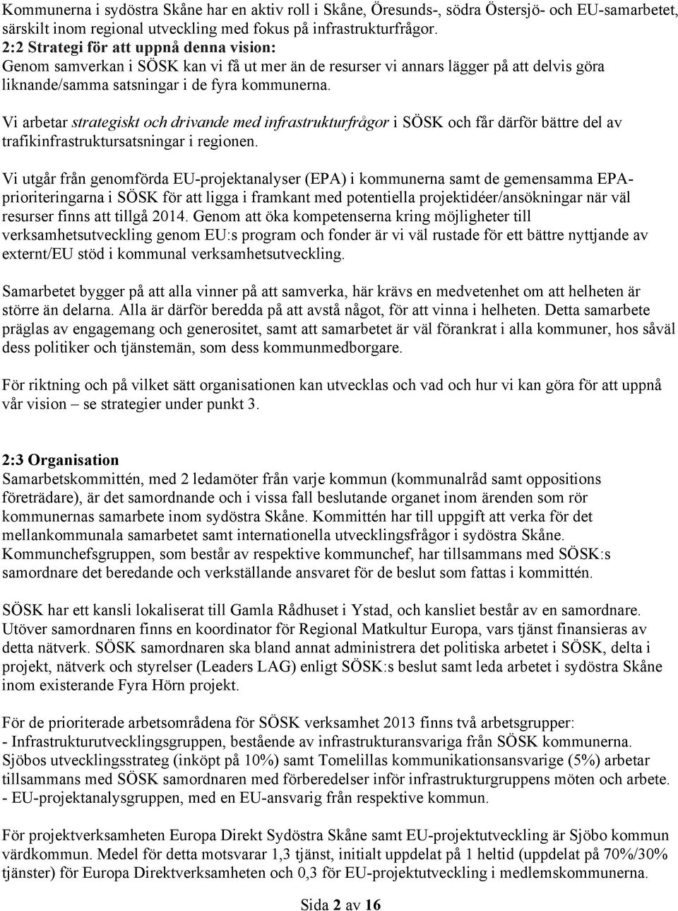 Vi arbetar strategiskt och drivande med infrastrukturfrågor i SÖSK och får därför bättre del av trafikinfrastruktursatsningar i regionen.