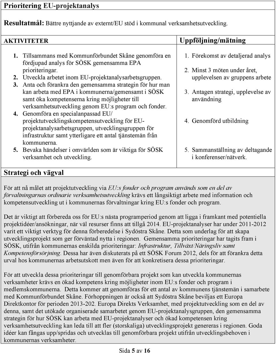 Anta och förankra den gemensamma strategin för hur man kan arbeta med EPA i kommunerna/gemensamt i SÖSK samt öka kompetenserna kring möjligheter till verksamhetsutveckling genom EU:s program och