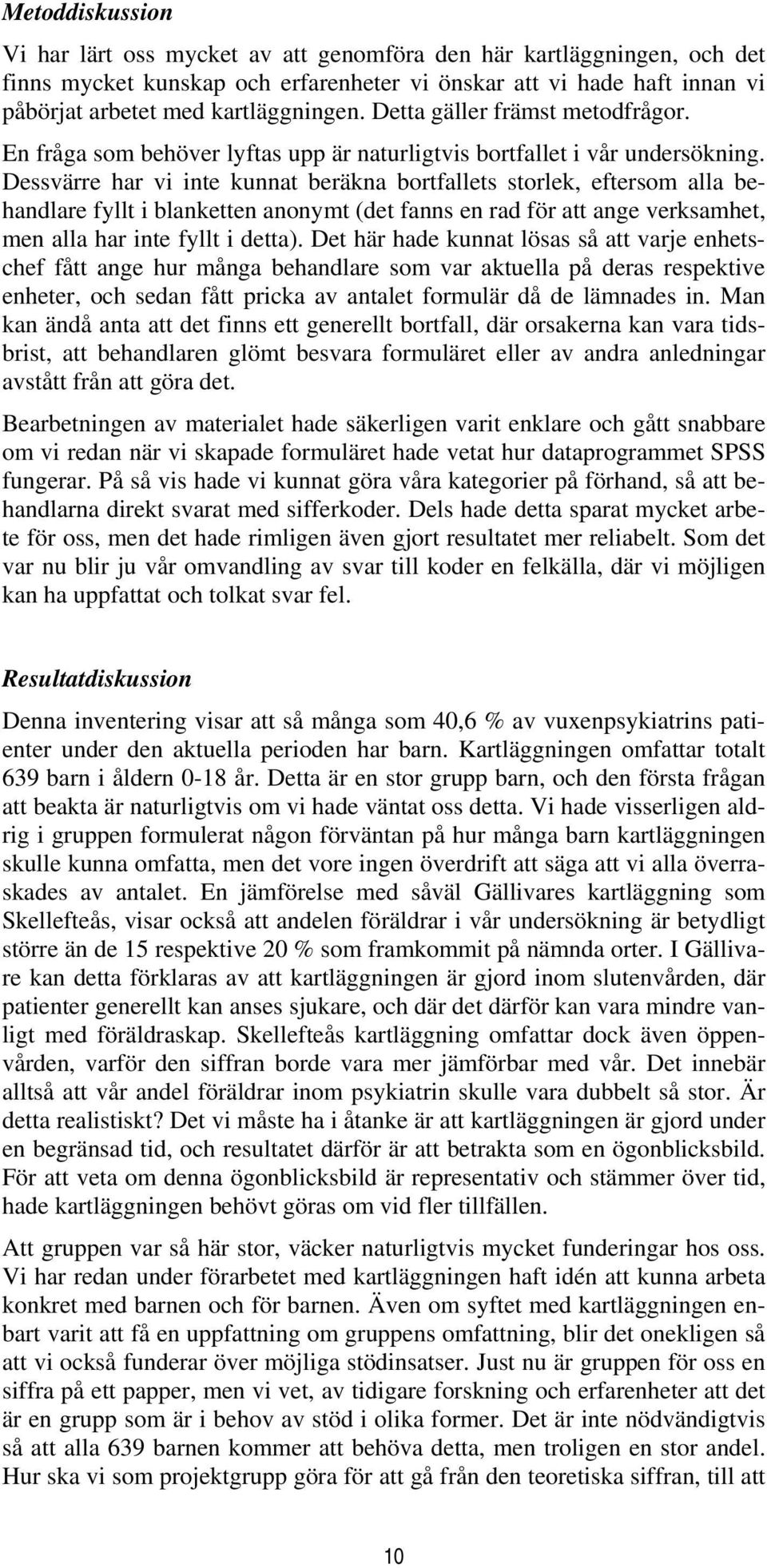 Dessvärre har vi inte kunnat beräkna bortfallets storlek, eftersom alla behandlare fyllt i blanketten anonymt (det fanns en rad för att ange verksamhet, men alla har inte fyllt i detta).