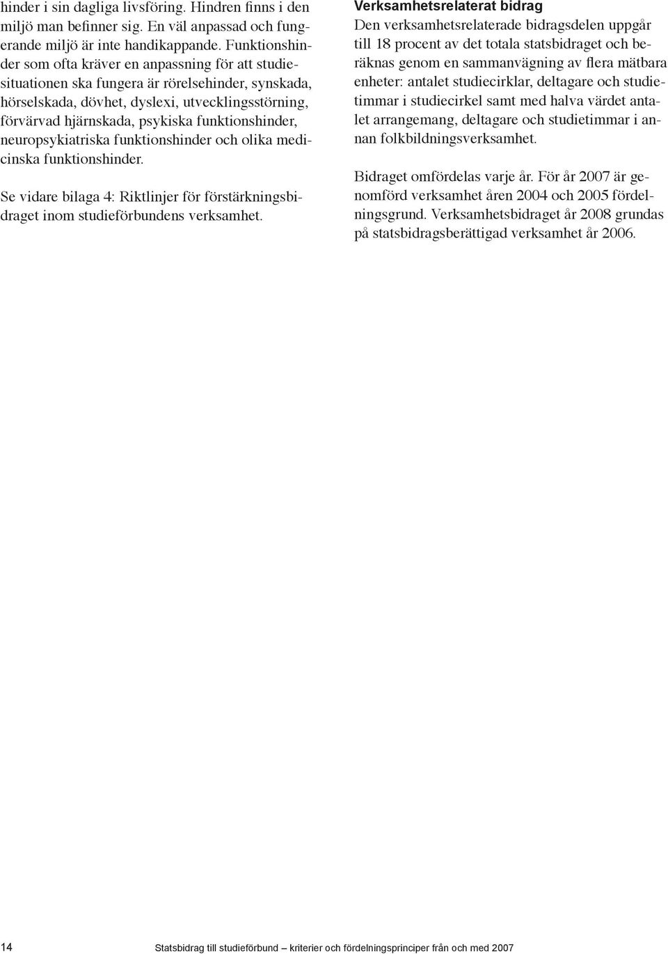 funktionshinder, neuropsykiatriska funktionshinder och olika medicinska funktionshinder. Se vidare bilaga 4: Riktlinjer för förstärkningsbidraget inom studieförbundens verksamhet.