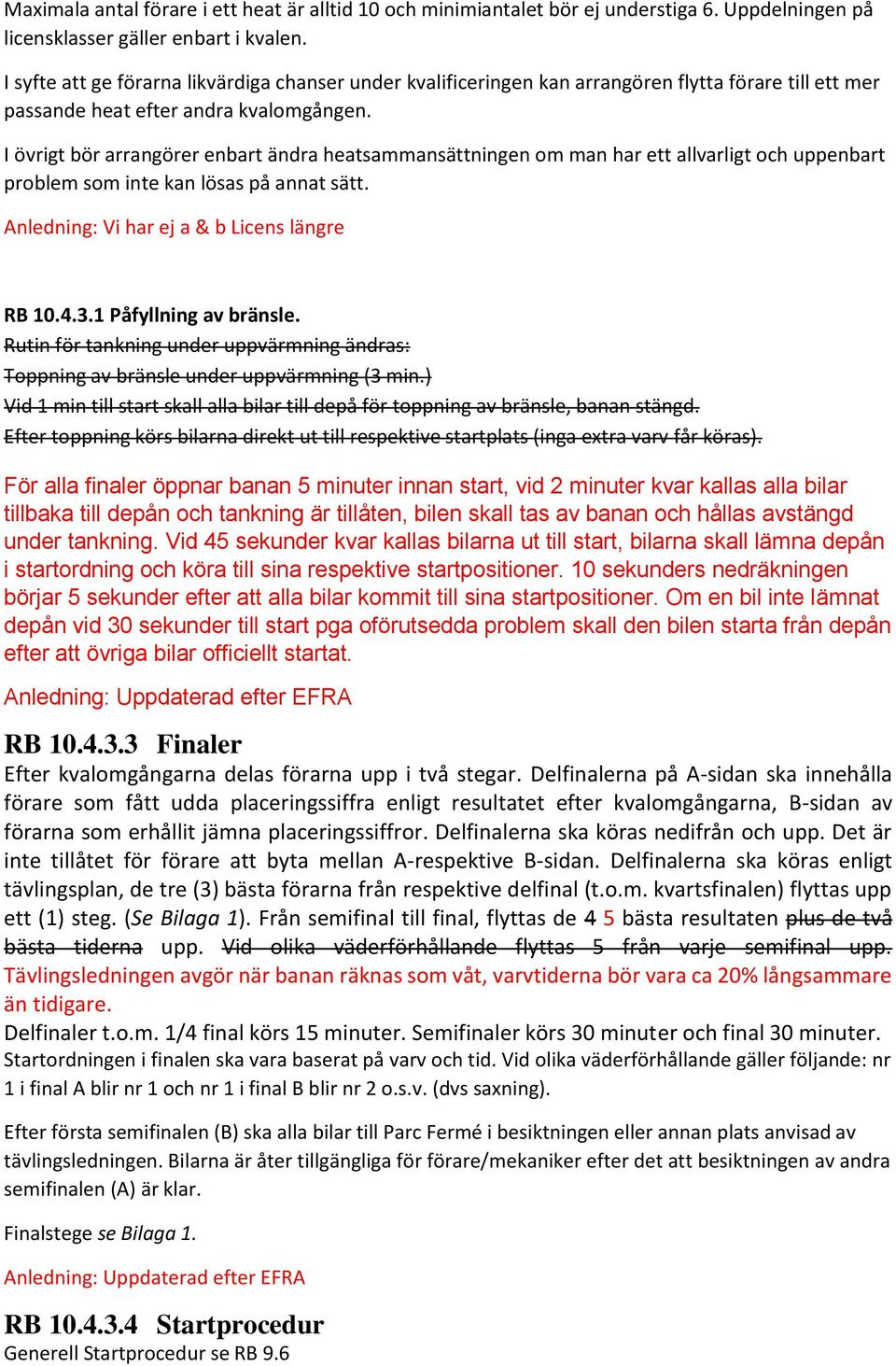 I övrigt bör arrangörer enbart ändra heatsammansättningen om man har ett allvarligt och uppenbart problem som inte kan lösas på annat sätt. Anledning: Vi har ej a & b Licens längre RB 10.4.3.