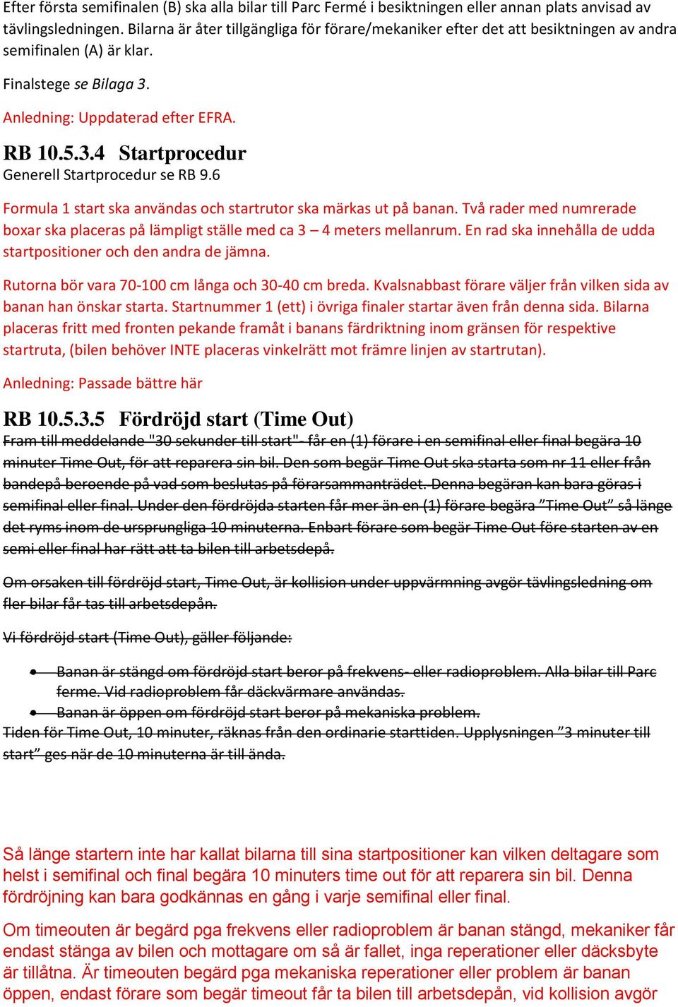 6 Formula 1 start ska användas och startrutor ska märkas ut på banan. Två rader med numrerade boxar ska placeras på lämpligt ställe med ca 3 4 meters mellanrum.