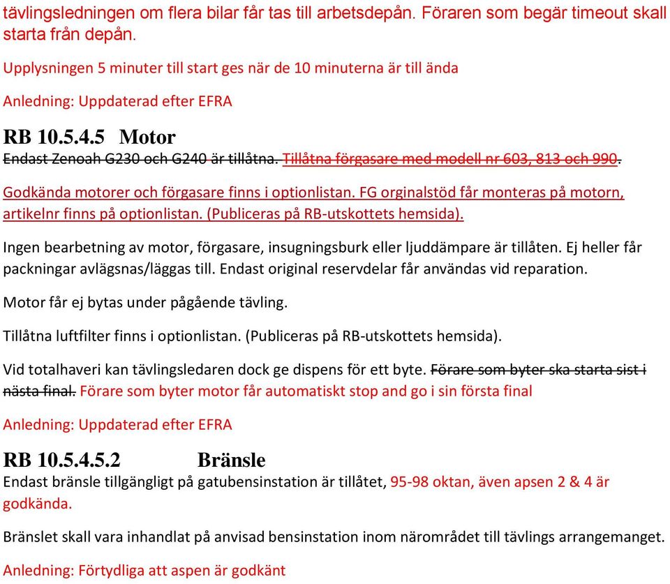 FG orginalstöd får monteras på motorn, artikelnr finns på optionlistan. (Publiceras på RB-utskottets hemsida). Ingen bearbetning av motor, förgasare, insugningsburk eller ljuddämpare är tillåten.