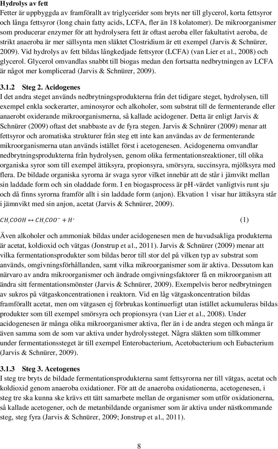 Schnürer, 2009). Vid hydrolys av fett bildas långkedjade fettsyror (LCFA) (van Lier et al., 2008) och glycerol.