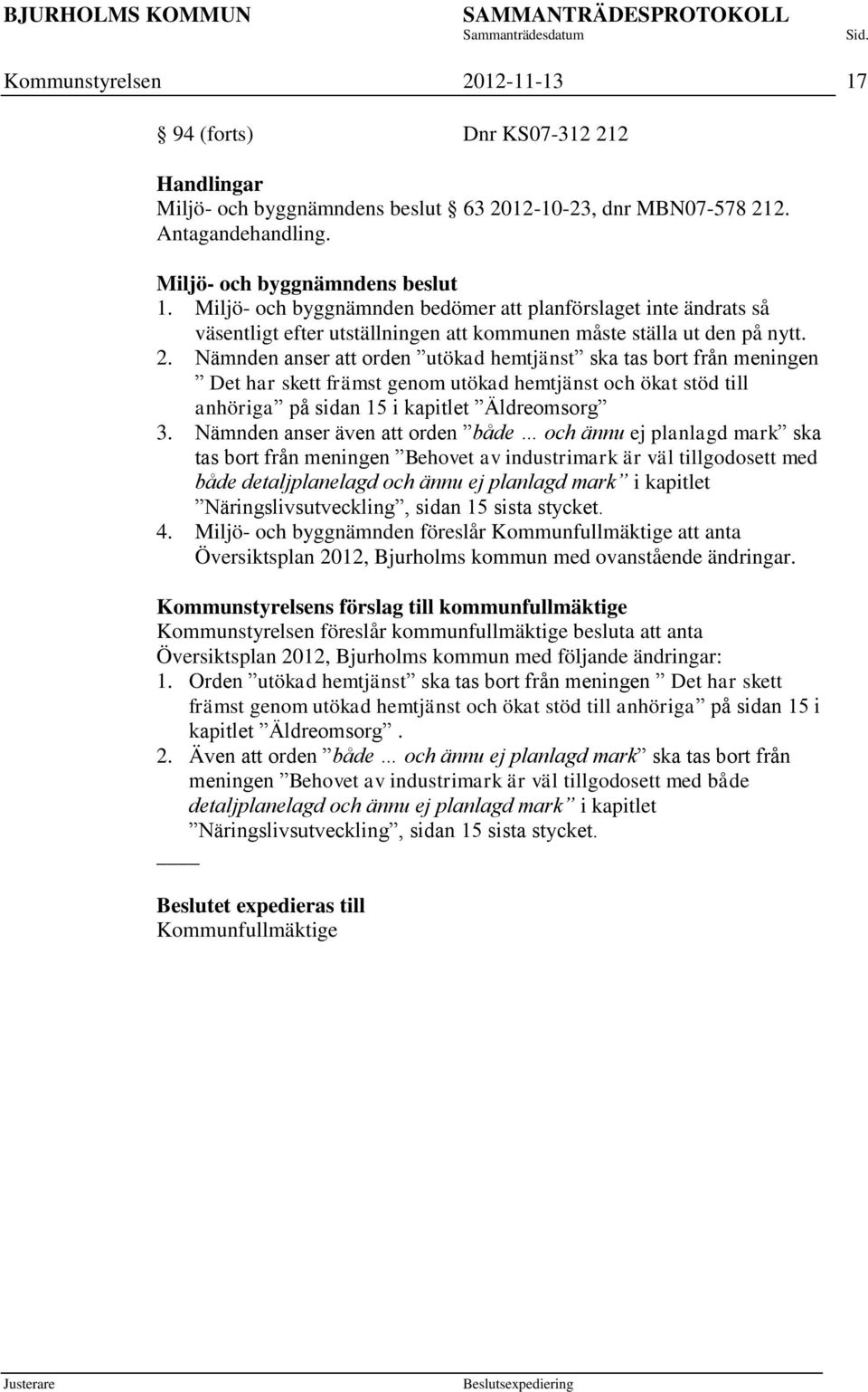 Nämnden anser att orden utökad hemtjänst ska tas bort från meningen Det har skett främst genom utökad hemtjänst och ökat stöd till anhöriga på sidan 15 i kapitlet Äldreomsorg 3.