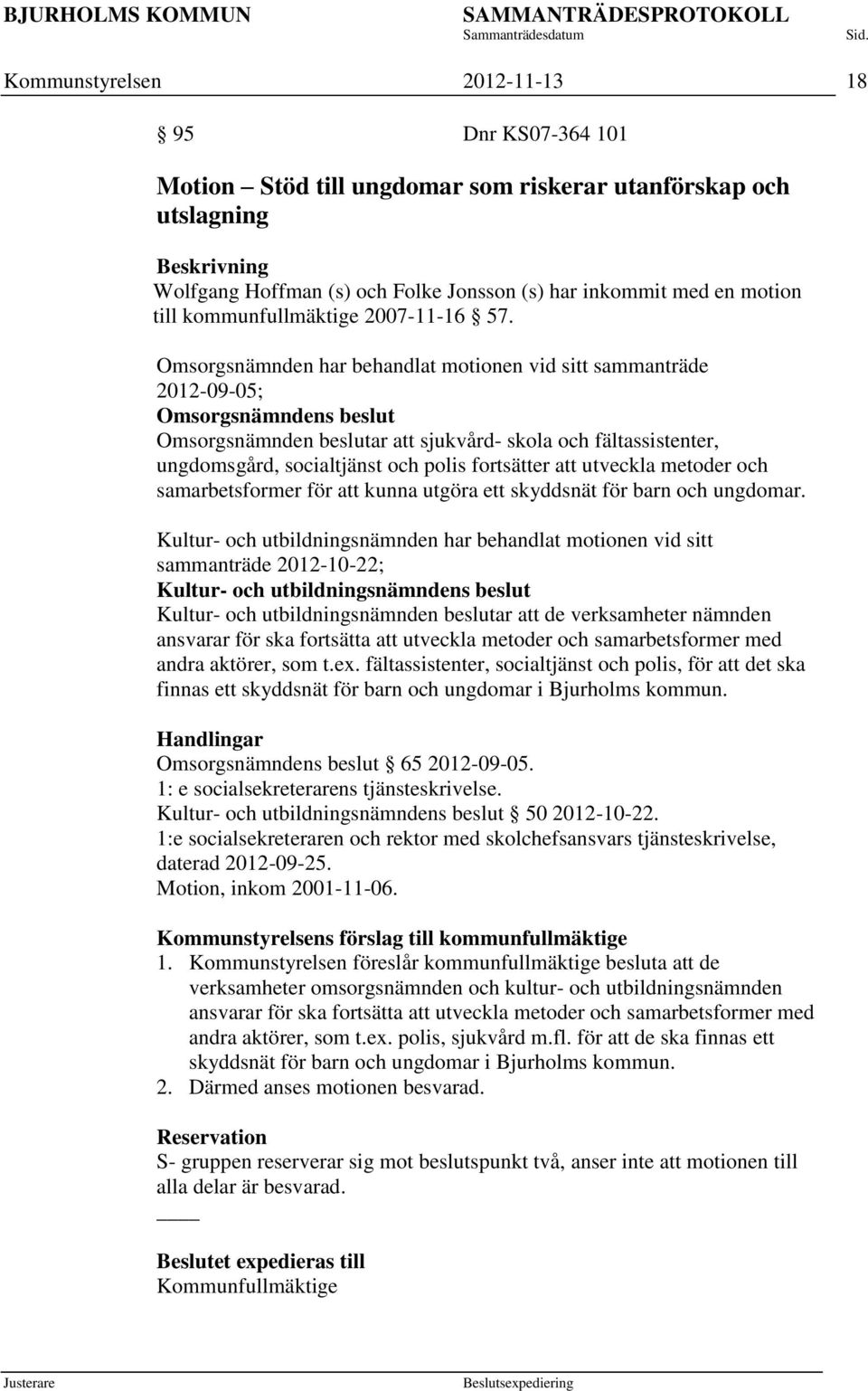 Omsorgsnämnden har behandlat motionen vid sitt sammanträde 2012-09-05; Omsorgsnämndens beslut Omsorgsnämnden beslutar att sjukvård- skola och fältassistenter, ungdomsgård, socialtjänst och polis