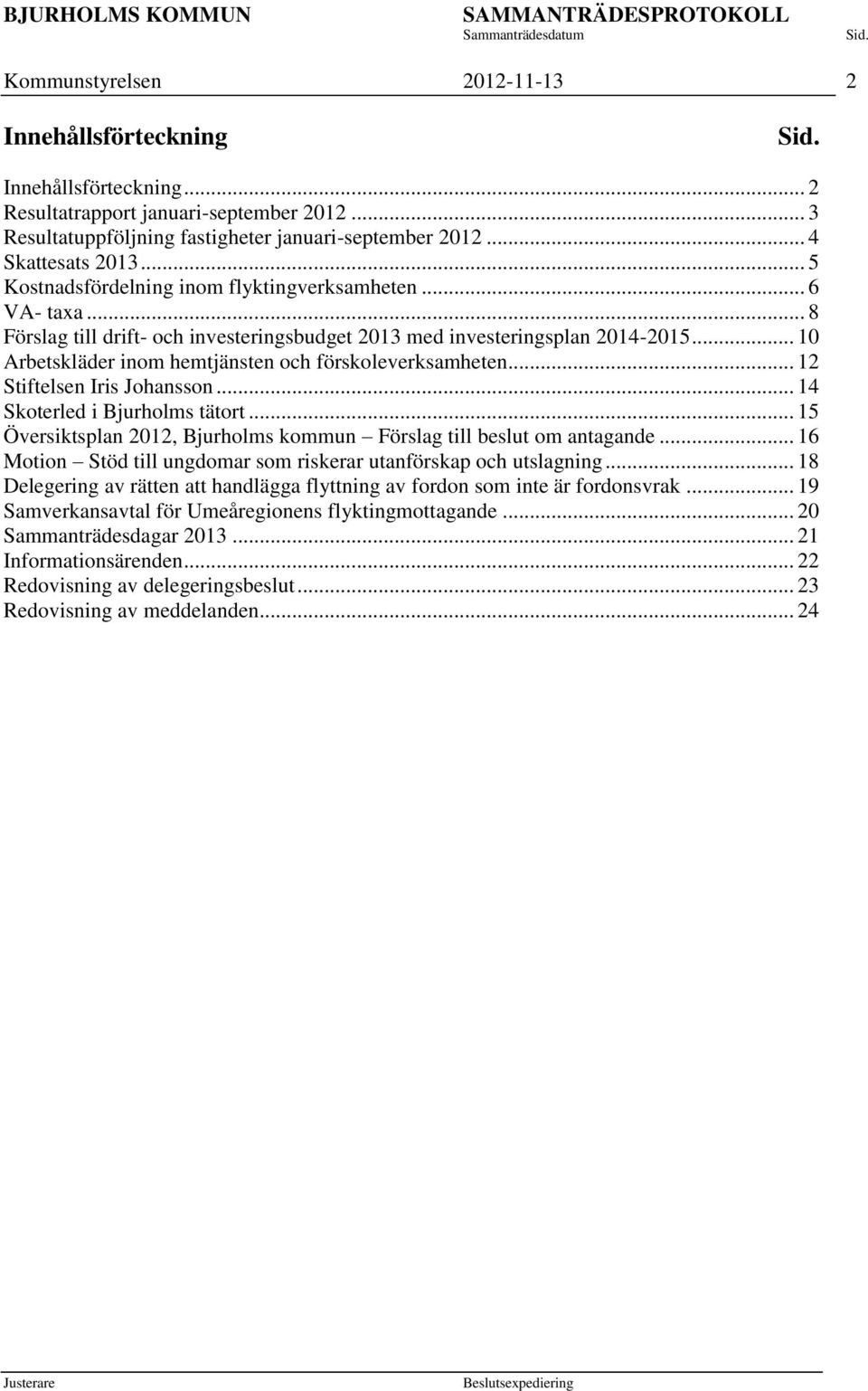 .. 10 Arbetskläder inom hemtjänsten och förskoleverksamheten... 12 Stiftelsen Iris Johansson... 14 Skoterled i Bjurholms tätort.