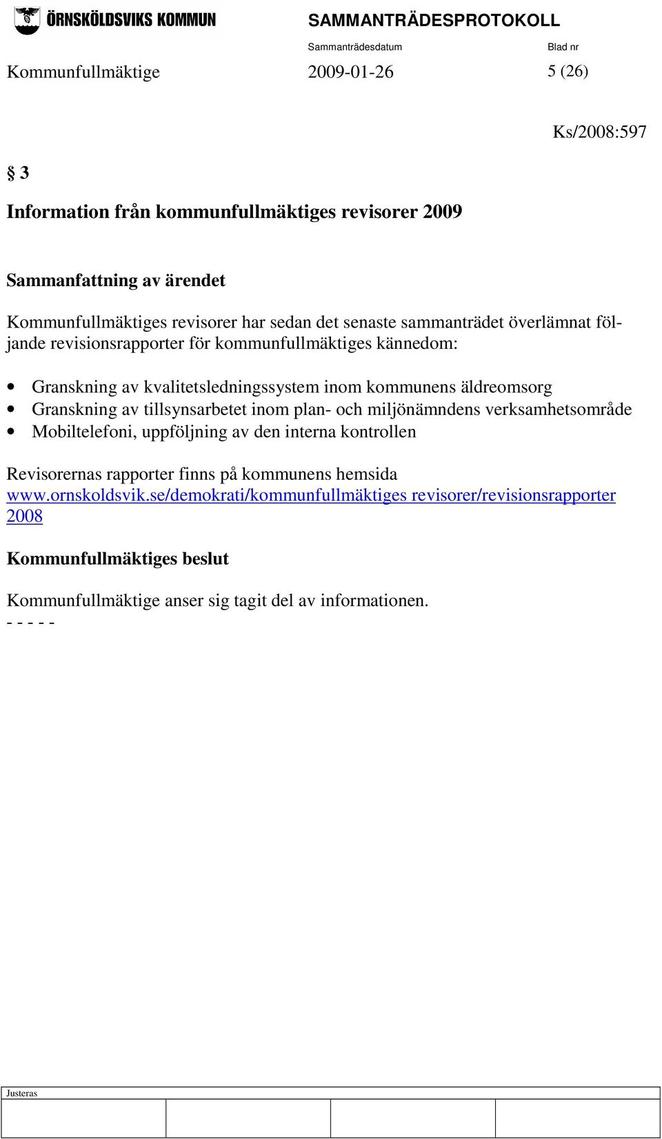 äldreomsorg Granskning av tillsynsarbetet inom plan- och miljönämndens verksamhetsområde Mobiltelefoni, uppföljning av den interna kontrollen Revisorernas