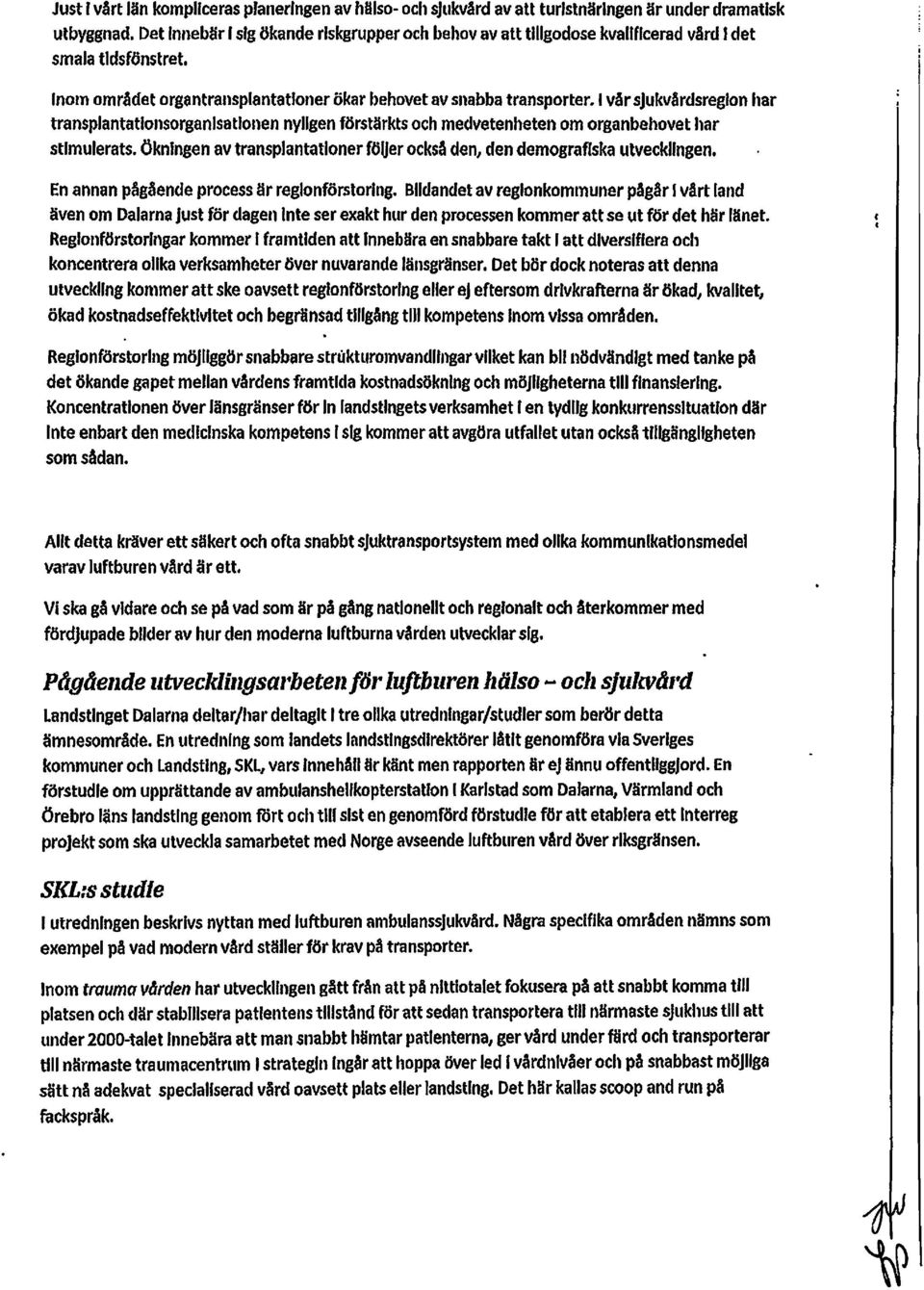 I vår sjukvardsreglon har transplantationsorganisationen nyhgen förstärkts och medvetenheten om organbehovet har stimulerats.