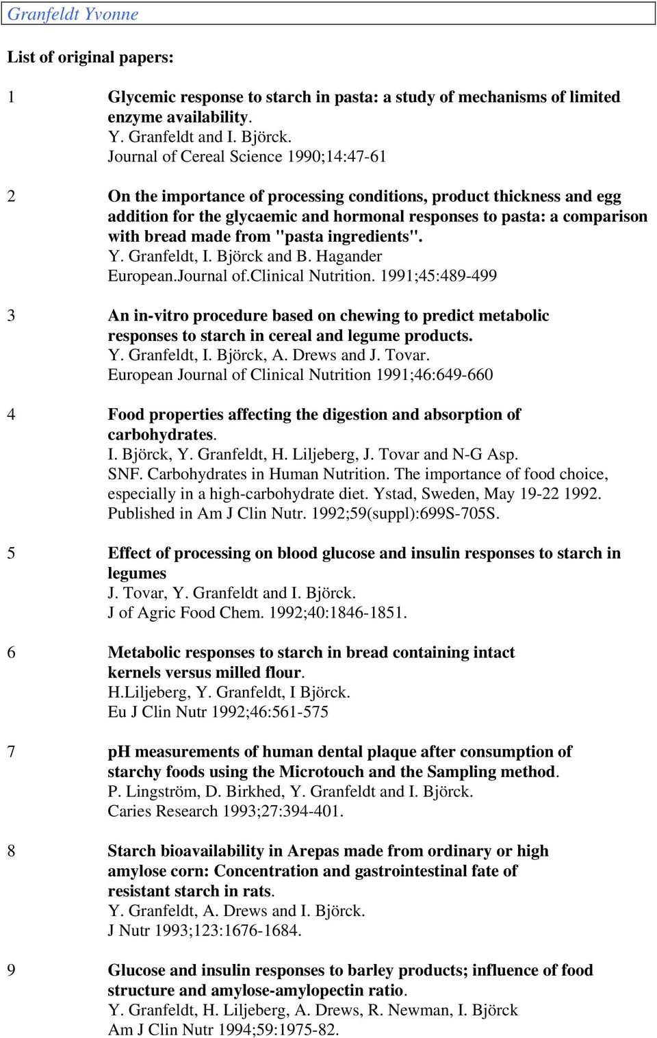 made from "pasta ingredients". Y. Granfeldt, I. Björck and B. Hagander European.Journal of.clinical Nutrition.