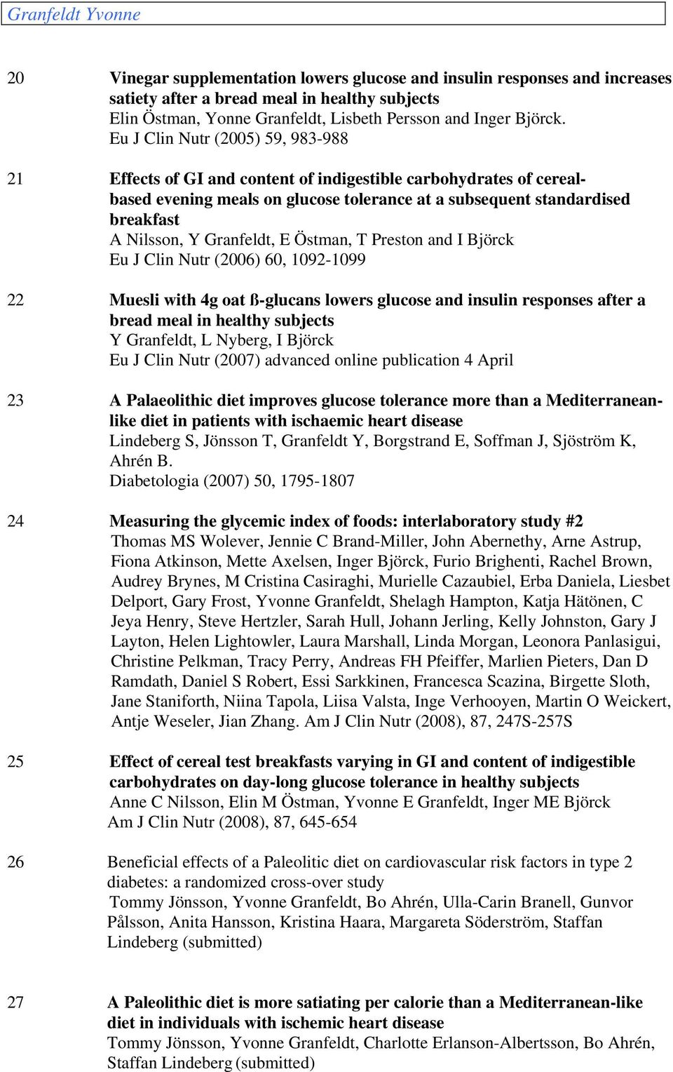 Granfeldt, E Östman, T Preston and I Björck Eu J Clin Nutr (2006) 60, 1092-1099 22 Muesli with 4g oat ß-glucans lowers glucose and insulin responses after a bread meal in healthy subjects Y