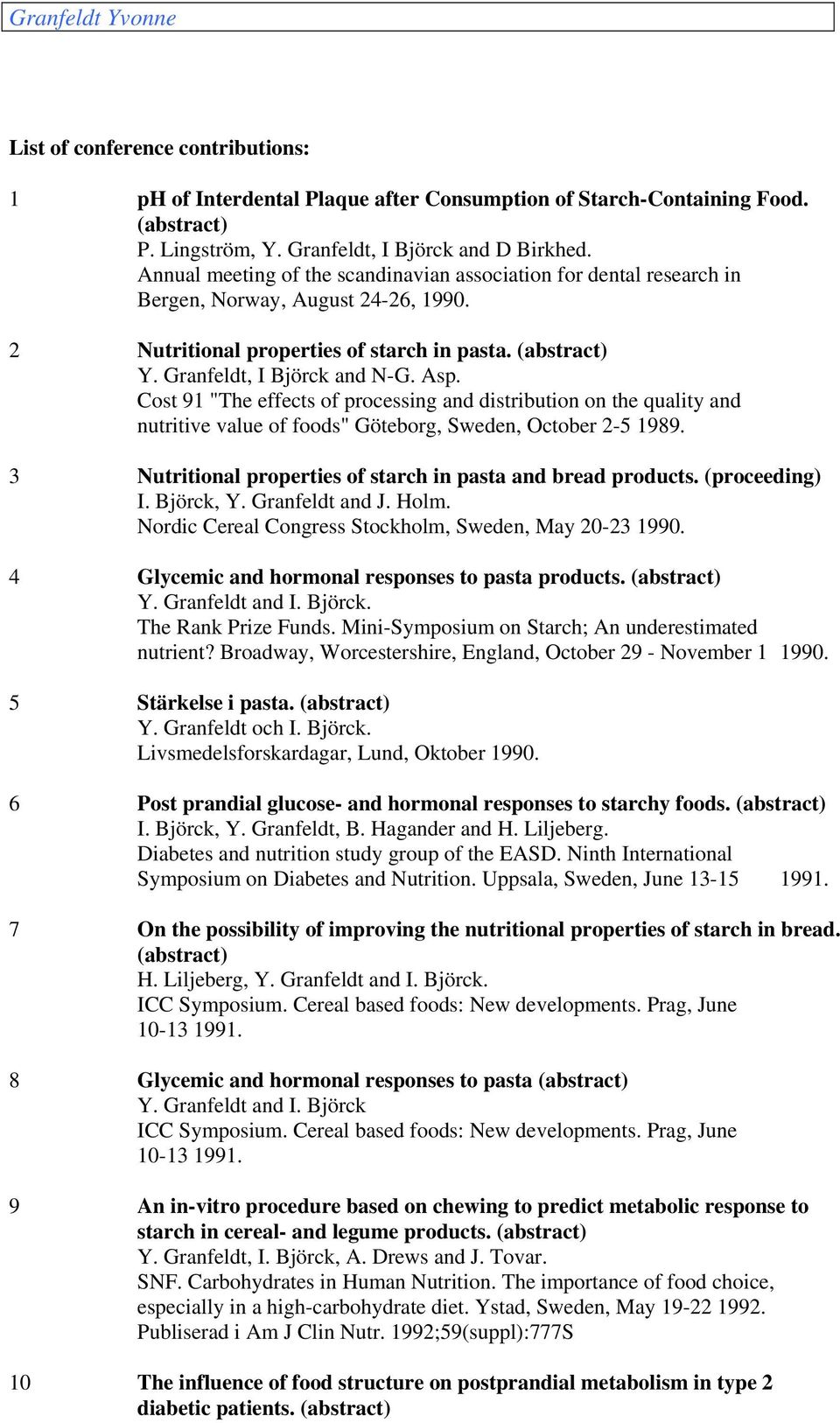 Cost 91 "The effects of processing and distribution on the quality and nutritive value of foods" Göteborg, Sweden, October 2-5 1989. 3 Nutritional properties of starch in pasta and bread products.