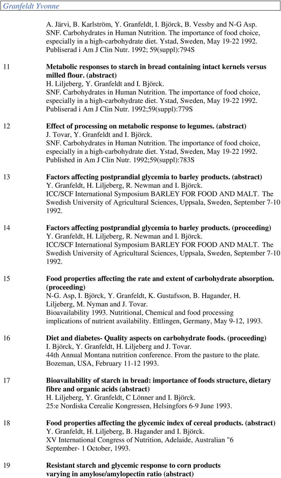 Granfeldt and I. Björck. SNF. Carbohydrates in Human Nutrition. The importance of food choice, especially in a high-carbohydrate diet. Ystad, Sweden, May 19-22 1992. Publiserad i Am J Clin Nutr.