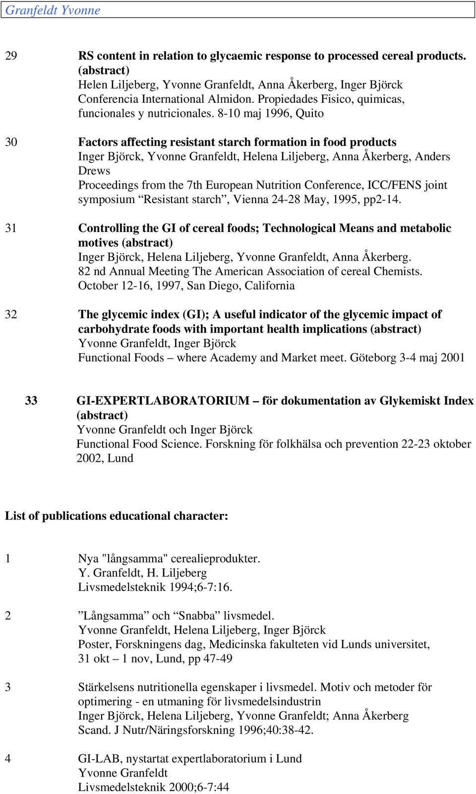 8-10 maj 1996, Quito 30 Factors affecting resistant starch formation in food products Inger Björck, Yvonne Granfeldt, Helena Liljeberg, Anna Åkerberg, Anders Drews Proceedings from the 7th European