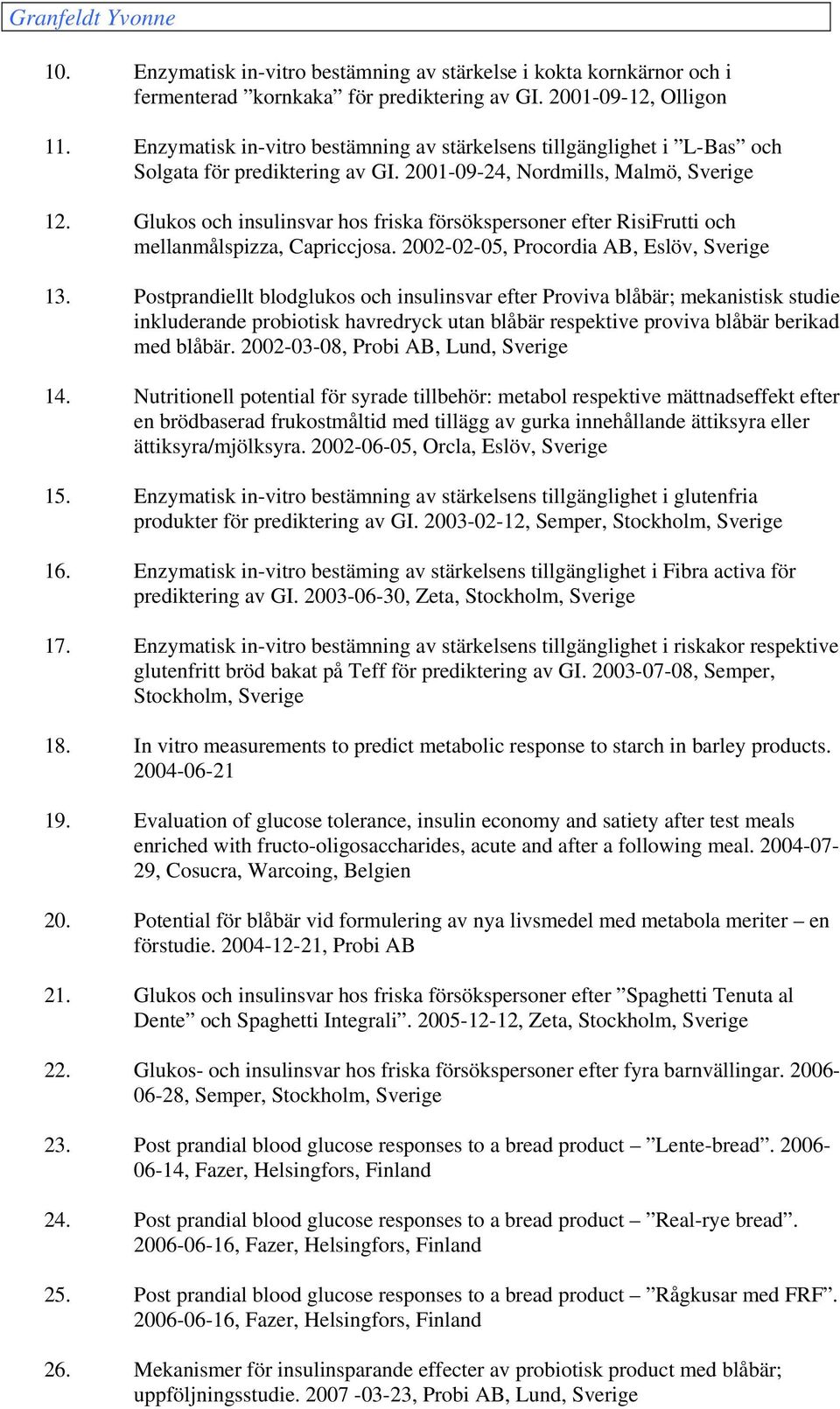 Glukos och insulinsvar hos friska försökspersoner efter RisiFrutti och mellanmålspizza, Capriccjosa. 2002-02-05, Procordia AB, Eslöv, Sverige 13.