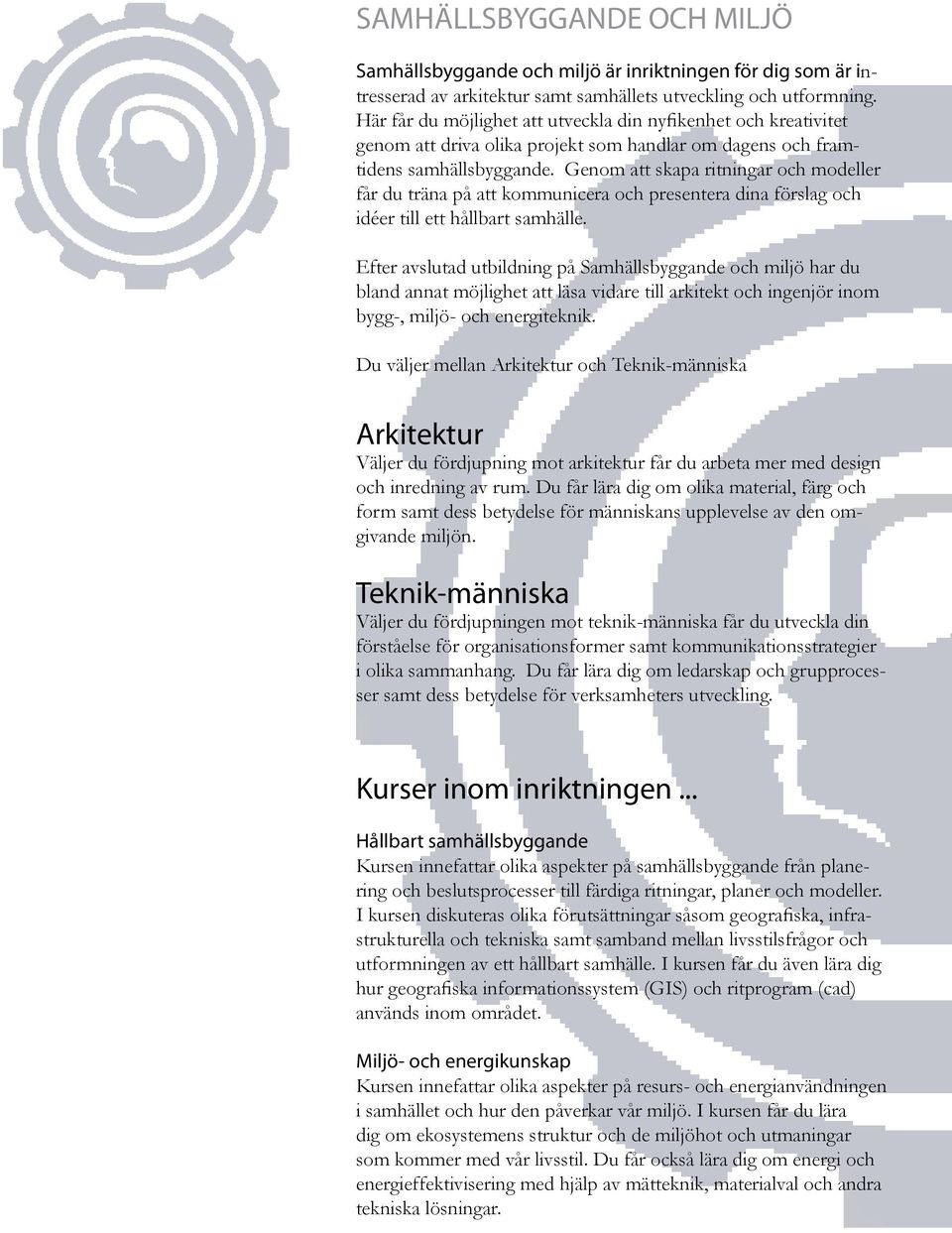 Genom att skapa ritningar och modeller får du träna på att kommunicera och presentera dina förslag och idéer till ett hållbart samhälle.