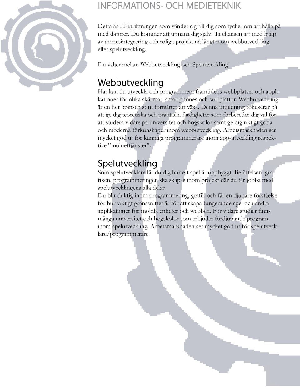 Du väljer mellan Webbutveckling och Spelutveckling Webbutveckling Här kan du utveckla och programmera framtidens webbplatser och applikationer för olika skärmar, smartphones och surfplattor.