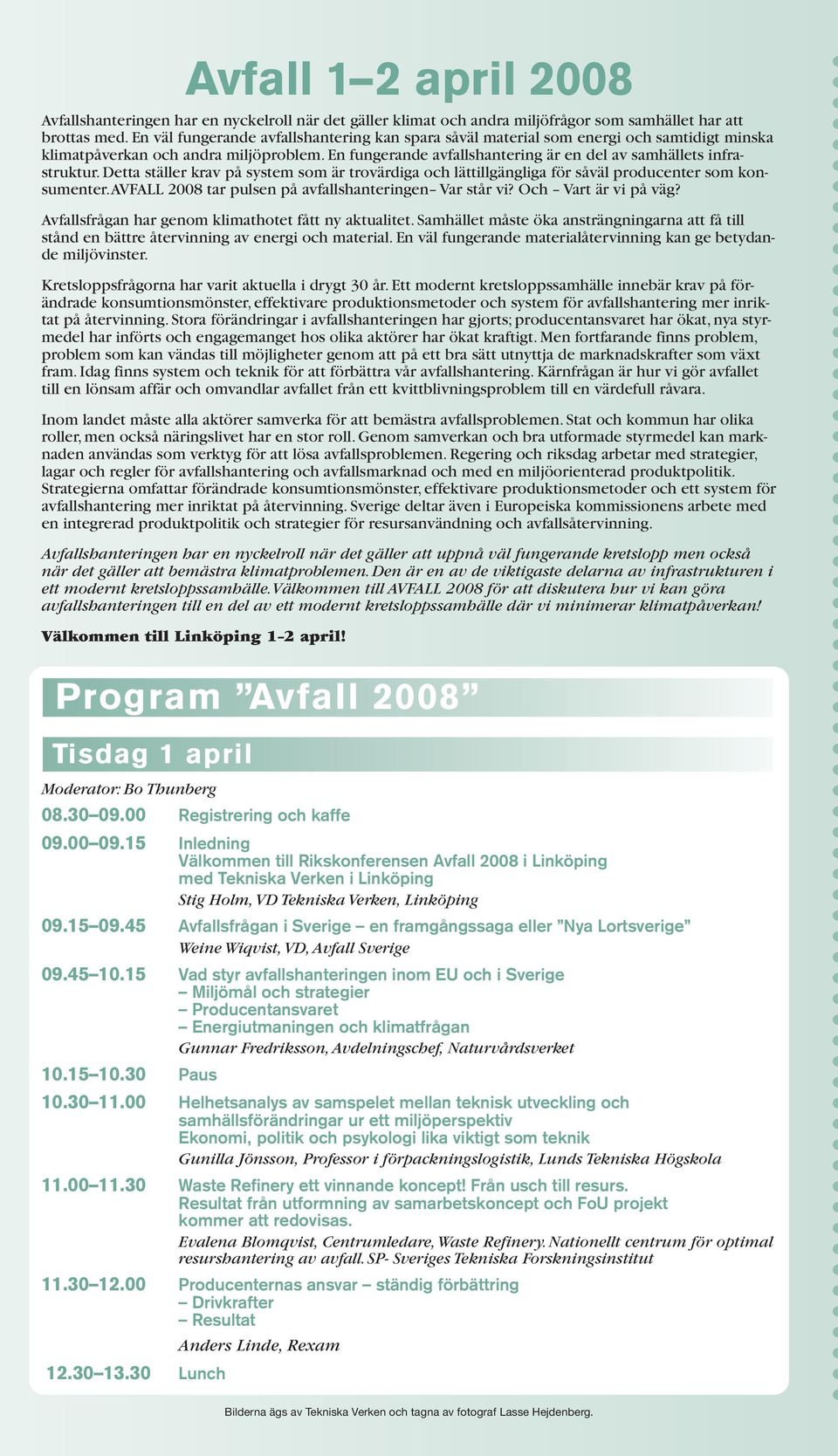 Detta ställer krav på system som är trovärdiga och lättillgängliga för såväl producenter som konsumenter.avfall 2008 tar pulsen på avfallshanteringen Var står vi? Och Vart är vi på väg?