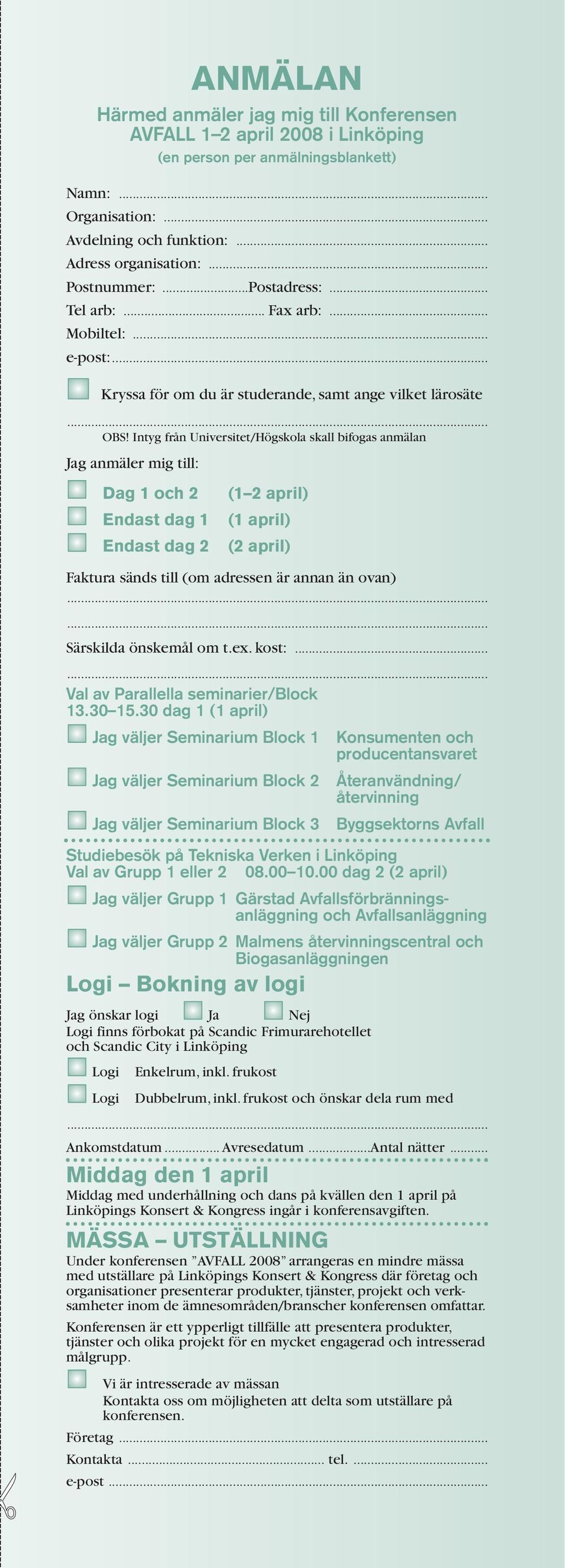 Intyg från Universitet/Högskola skall bifogas anmälan Jag anmäler mig till: Dag 1 och 2 Endast dag 1 Endast dag 2 (1 2 april) (1 april) (2 april) Faktura sänds till (om adressen är annan än ovan)