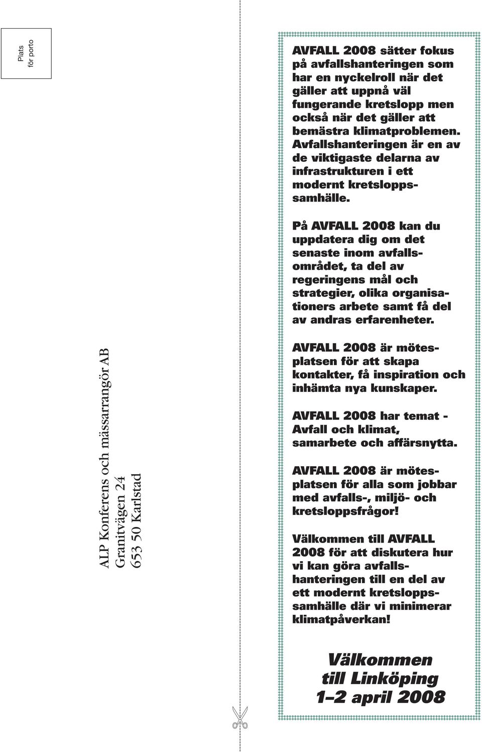 På AVFALL 2008 kan du uppdatera dig om det senaste inom avfallsområdet, ta del av regeringens mål och strategier, olika organisationers arbete samt få del av andras erfarenheter.