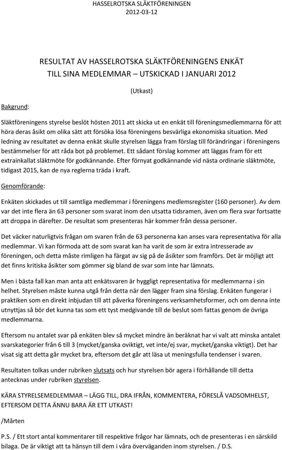 Med ledning av resultatet av denna enkät skulle styrelsen lägga fram förslag till förändringar i föreningens bestämmelser för att råda bot på problemet.