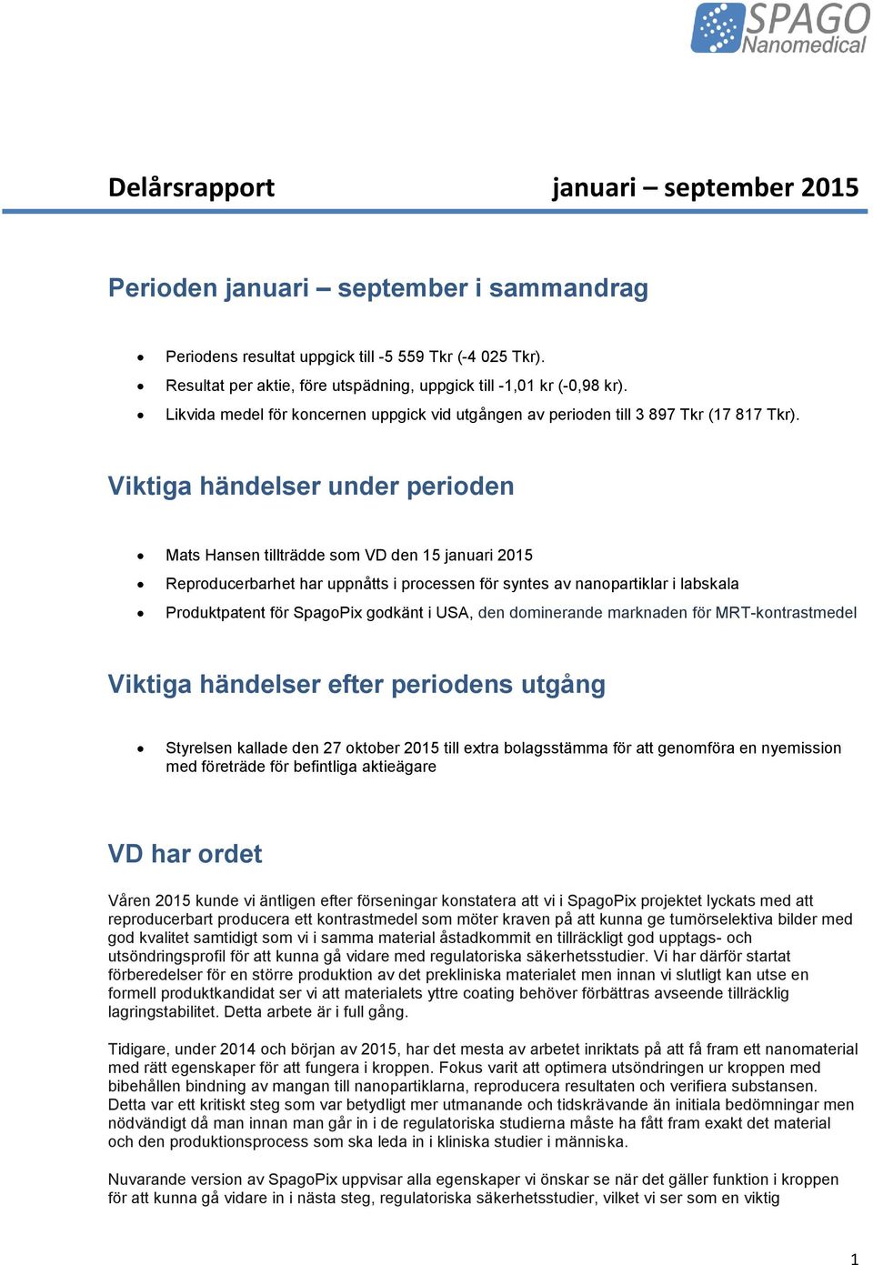 Viktiga händelser under perioden Mats Hansen tillträdde som VD den 15 januari 2015 Reproducerbarhet har uppnåtts i processen för syntes av nanopartiklar i labskala Produktpatent för SpagoPix godkänt