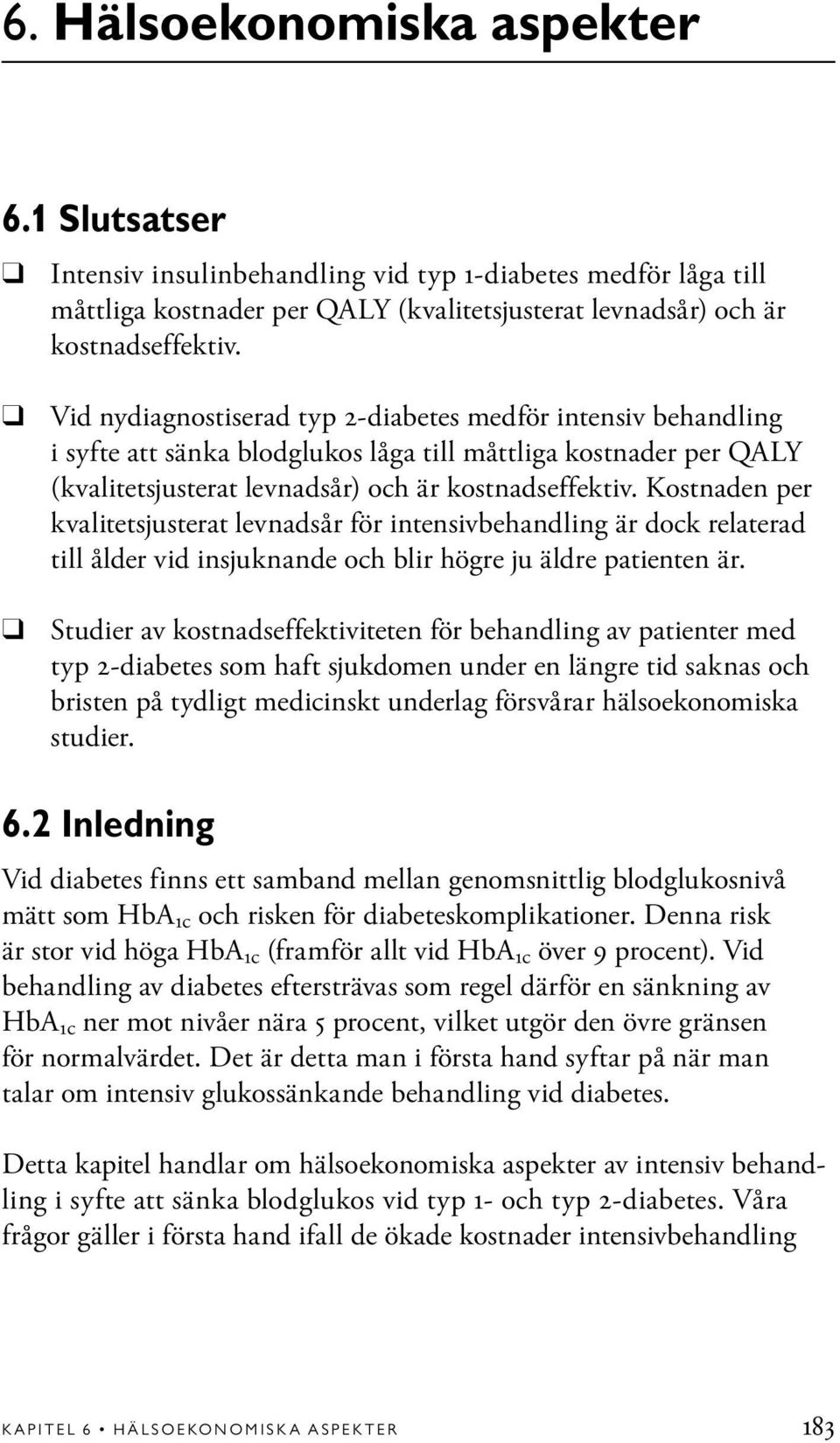 Kostnaden per kvalitetsjusterat levnadsår för intensivbehandling är dock relaterad till ålder vid insjuknande och blir högre ju äldre patienten är.