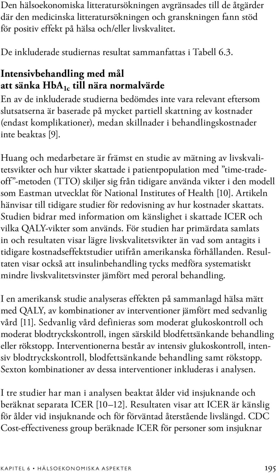 Intensivbehandling med mål att sänka HbA 1c till nära normalvärde En av de inkluderade studierna bedömdes inte vara relevant eftersom slutsatserna är baserade på mycket partiell skattning av