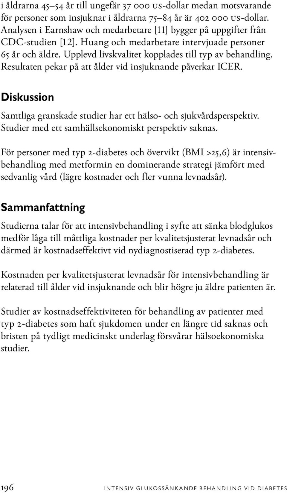 Resultaten pekar på att ålder vid insjuknande påverkar ICER. Diskussion Samtliga granskade studier har ett hälso- och sjukvårdsperspektiv. Studier med ett samhällsekonomiskt perspektiv saknas.