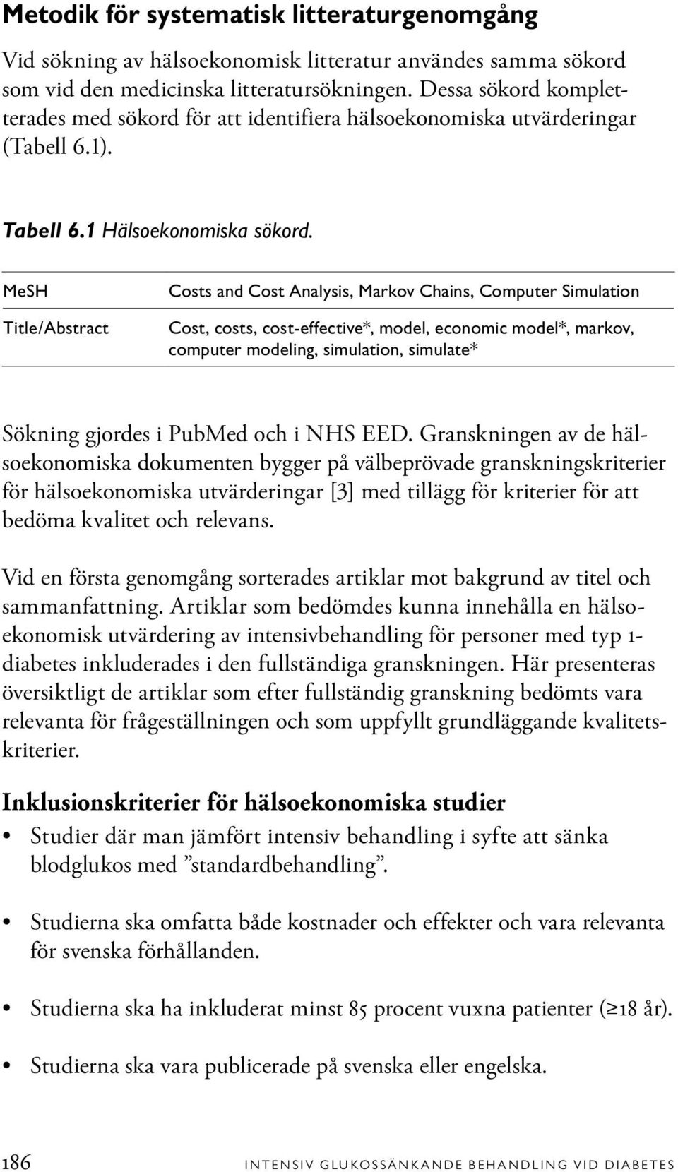 MeSH Title/Abstract Costs and Cost Analysis, Markov Chains, Computer Simulation Cost, costs, cost-effective*, model, economic model*, markov, computer modeling, simulation, simulate* Sökning gjordes