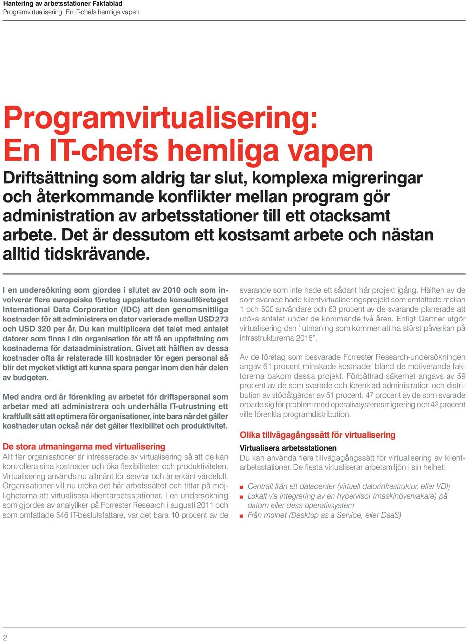 I en undersökning som gjordes i slutet av 2010 och som involverar flera europeiska företag uppskattade konsultföretaget International Data Corporation (IDC) att den genomsnittliga kostnaden för att