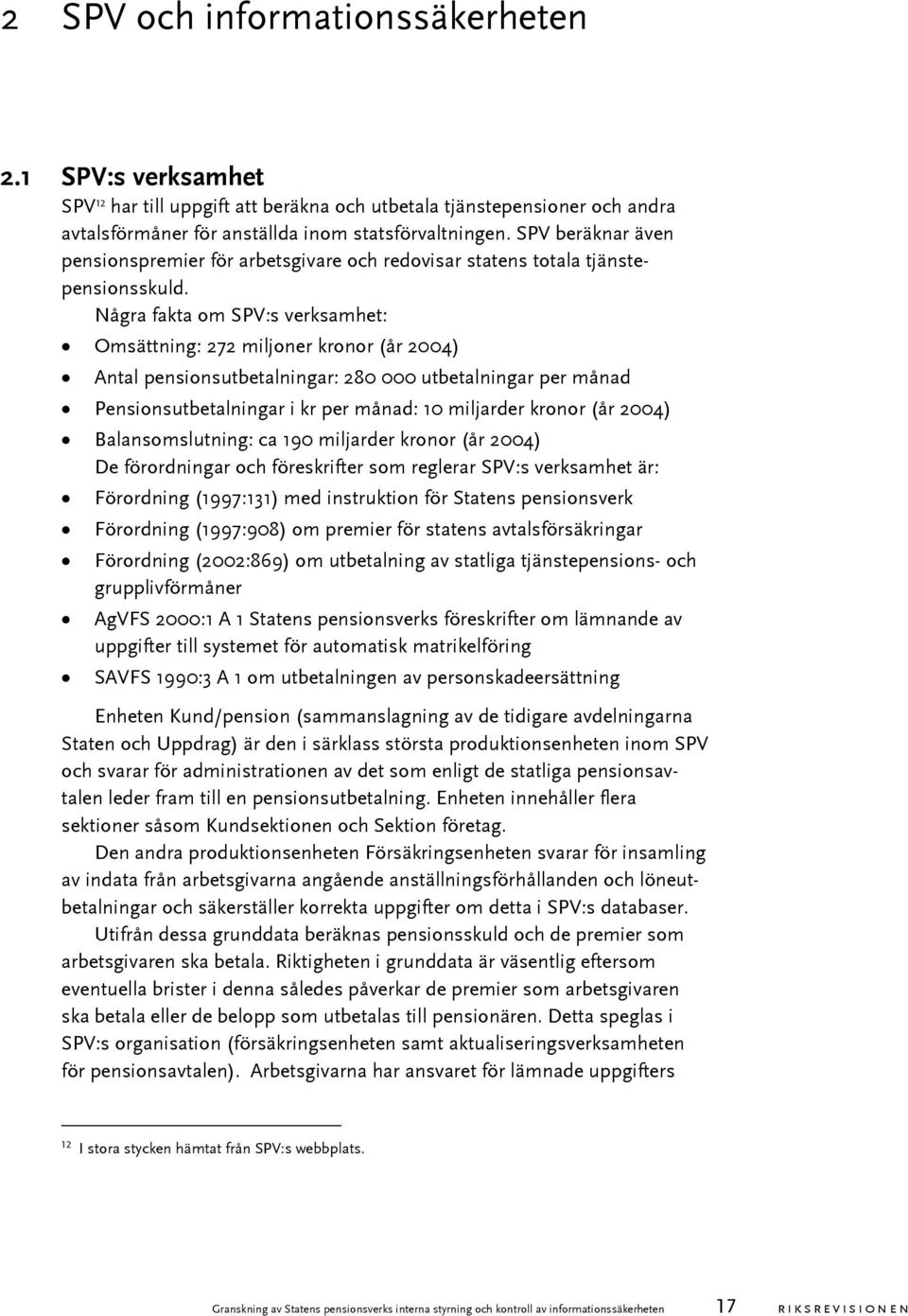 Några fakta om SPV:s verksamhet: Omsättning: 272 miljoner kronor (år 2004) Antal pensionsutbetalningar: 280 000 utbetalningar per månad Pensionsutbetalningar i kr per månad: 10 miljarder kronor (år