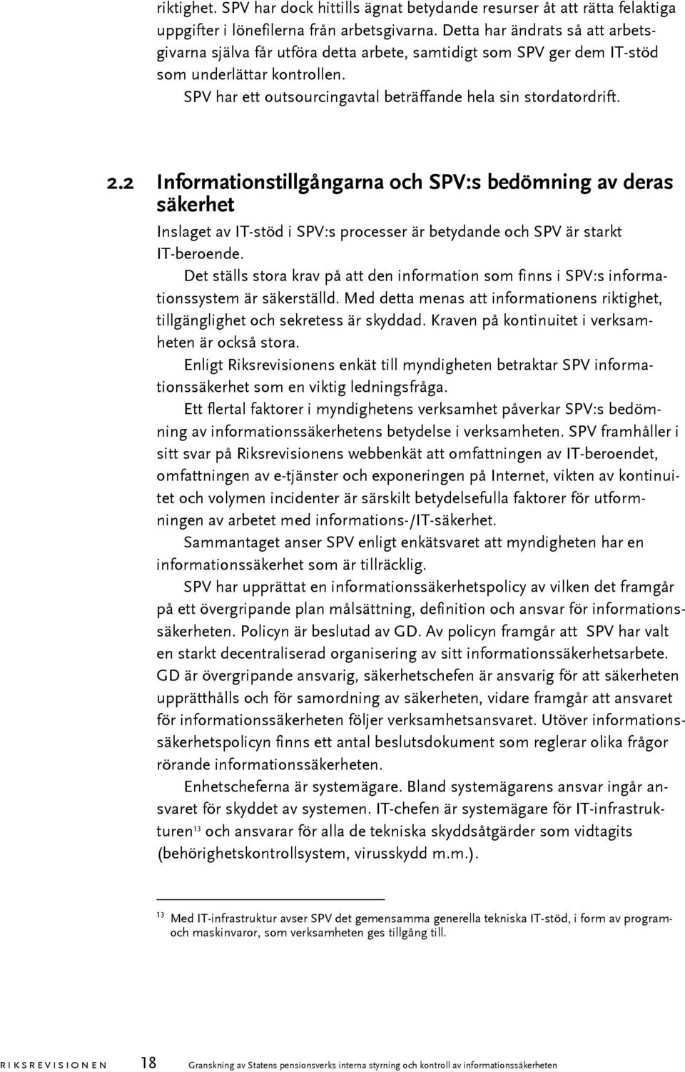 2.2 Informationstillgångarna och SPV:s bedömning av deras säkerhet Inslaget av IT-stöd i SPV:s processer är betydande och SPV är starkt IT-beroende.