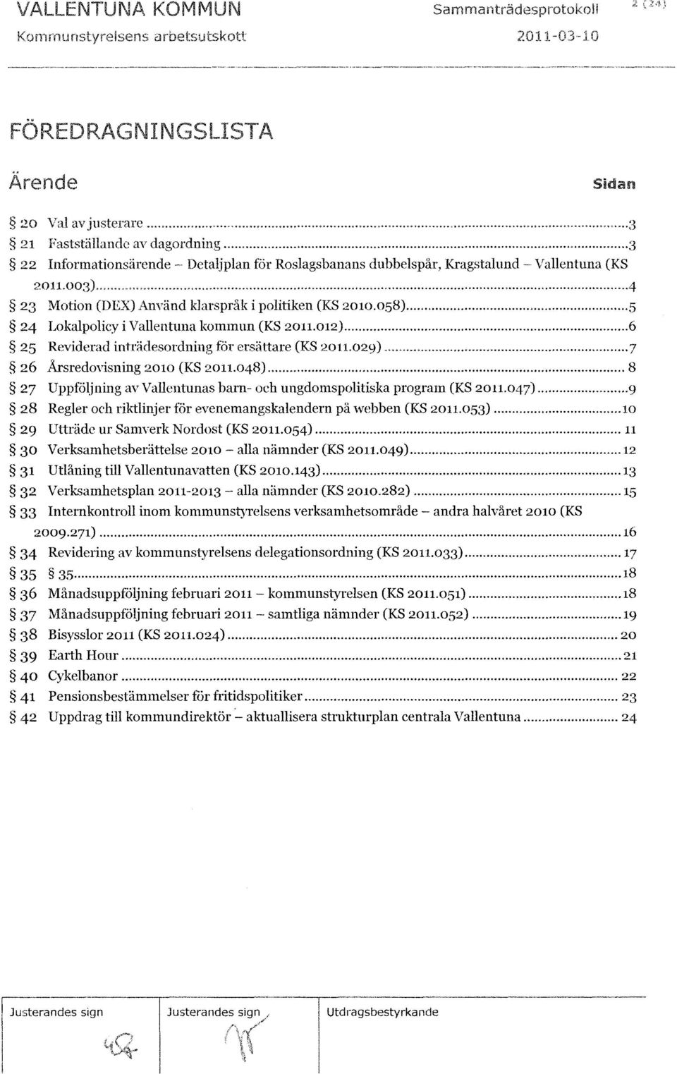 .. 6 25 Reviderad inträdesordning för ersättare (KS 2011.029)... 7 26 Årsredovisning 2010 (KS 2011.048)... 8 27 Uppföljning av Vallentunas barn- och ungdomspolitiska program (KS 2011.047).