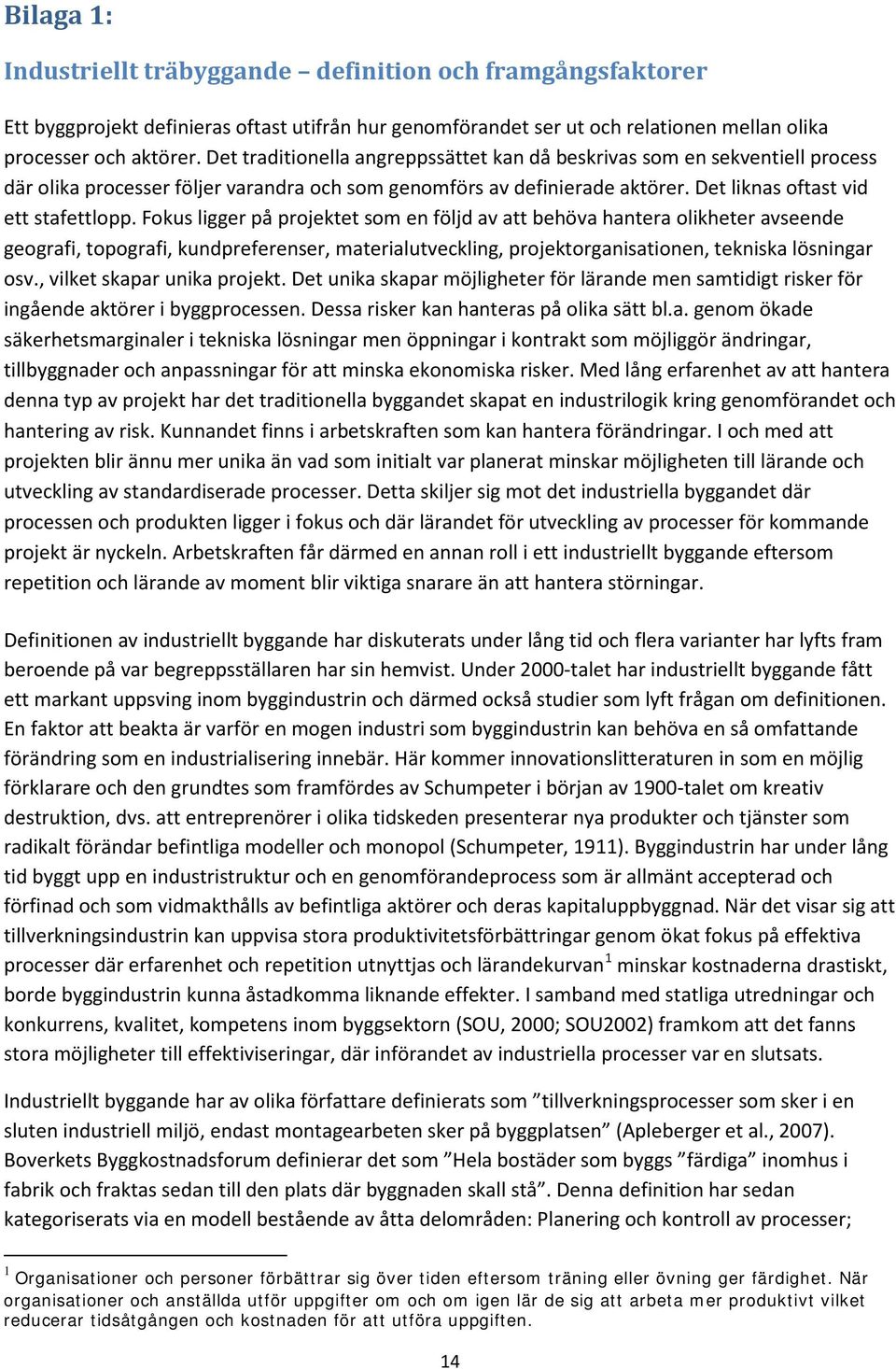 Fokus ligger på projektet som en följd av att behöva hantera olikheter avseende geografi, topografi, kundpreferenser, materialutveckling, projektorganisationen, tekniska lösningar osv.