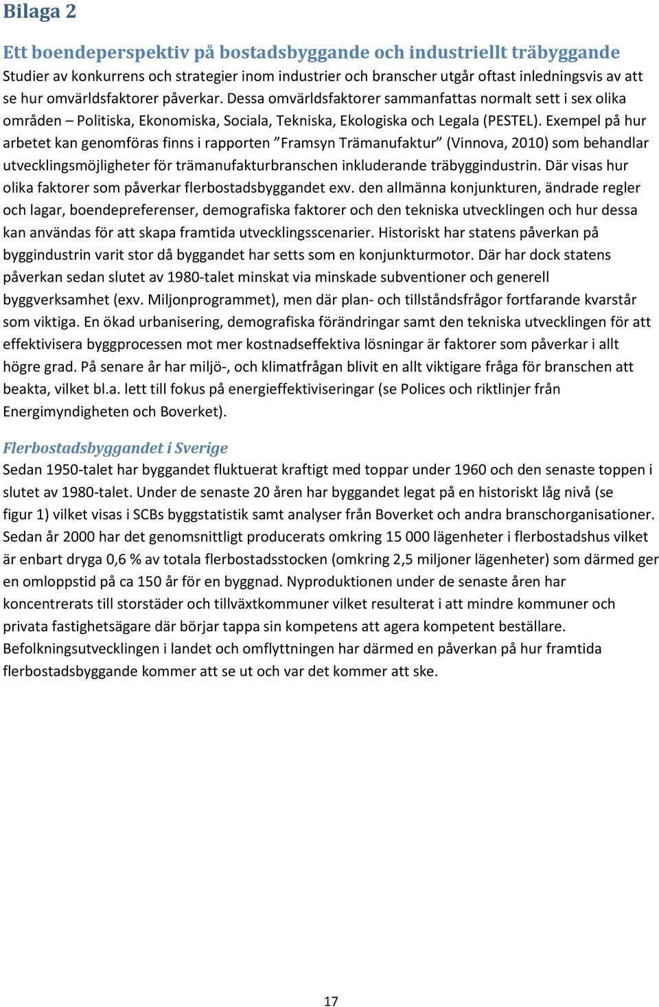 Exempel på hur arbetet kan genomföras finns i rapporten Framsyn Trämanufaktur (Vinnova, 2010) som behandlar utvecklingsmöjligheter för trämanufakturbranschen inkluderande träbyggindustrin.