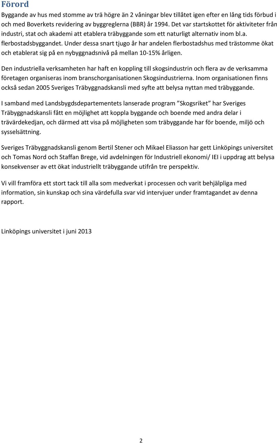 Under dessa snart tjugo år har andelen flerbostadshus med trästomme ökat och etablerat sig på en nybyggnadsnivå på mellan 10-15% årligen.