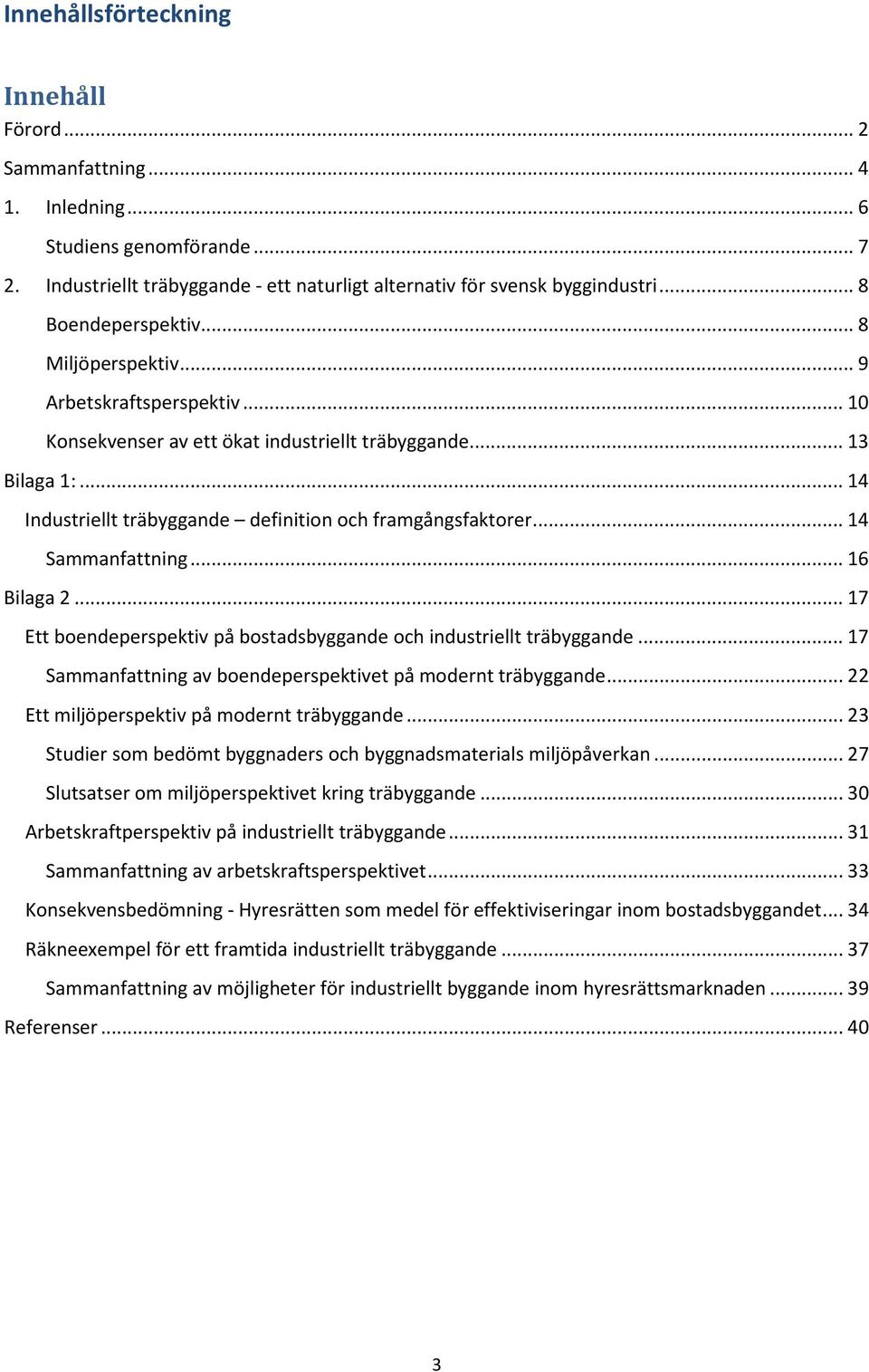 .. 14 Industriellt träbyggande definition och framgångsfaktorer... 14 Sammanfattning... 16 Bilaga 2... 17 Ett boendeperspektiv på bostadsbyggande och industriellt träbyggande.